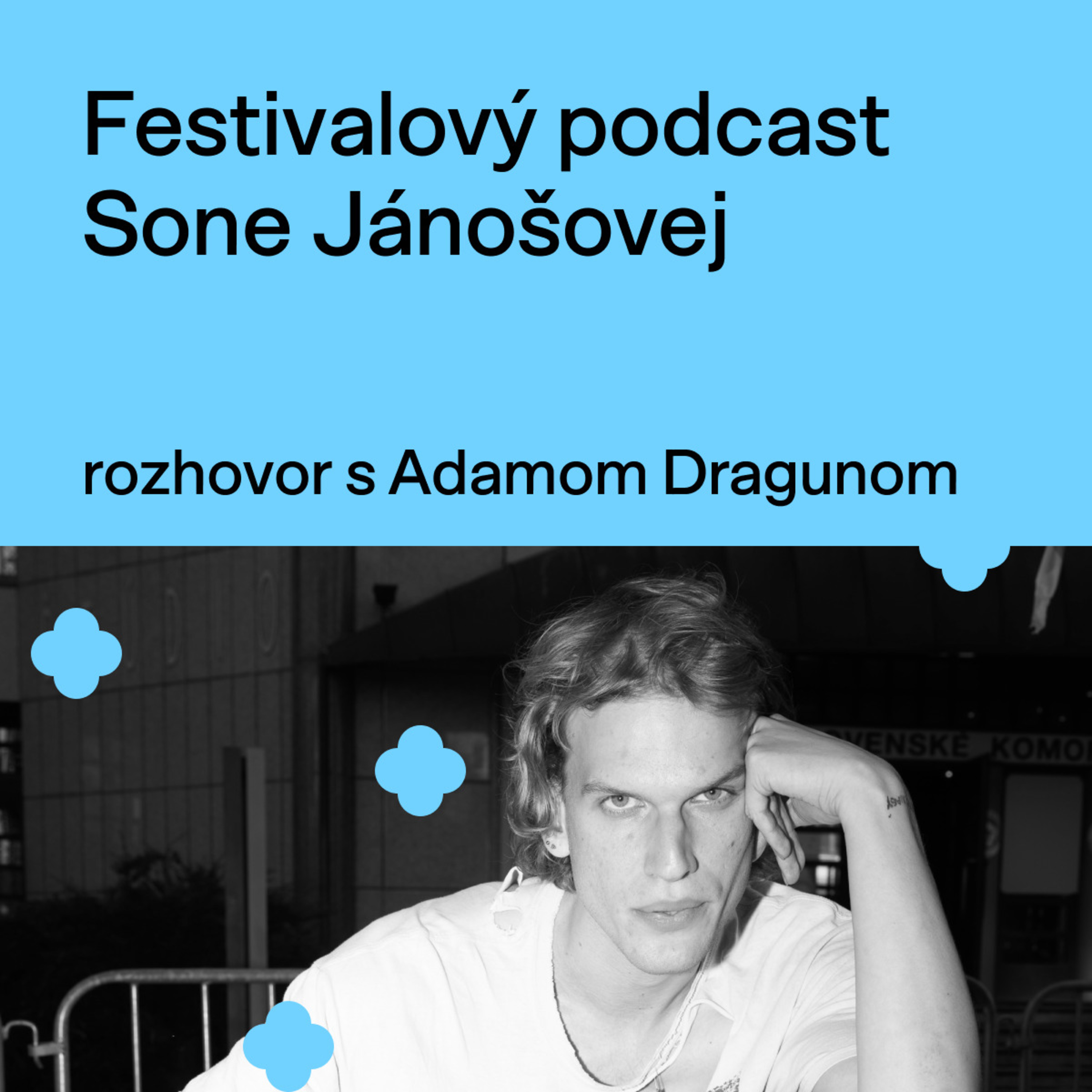 Festivalový podcast Sone Jánošovej - rozhovor s Adamom Dragunom