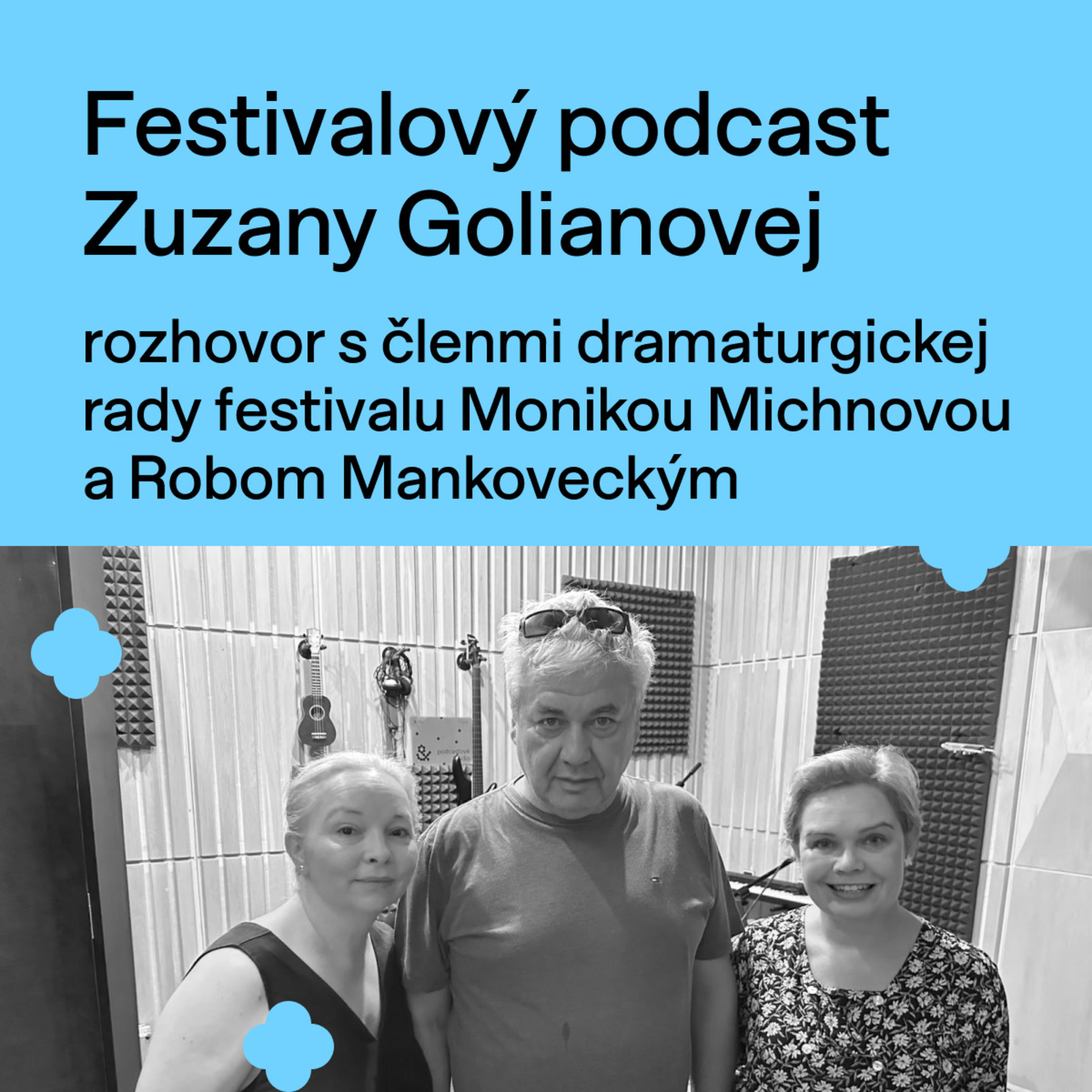 Festivalový podcast Zuzany Golianovej s členmi dramaturgickej rady festivalu Monikou Michnovou a Robom Mankoveckým.