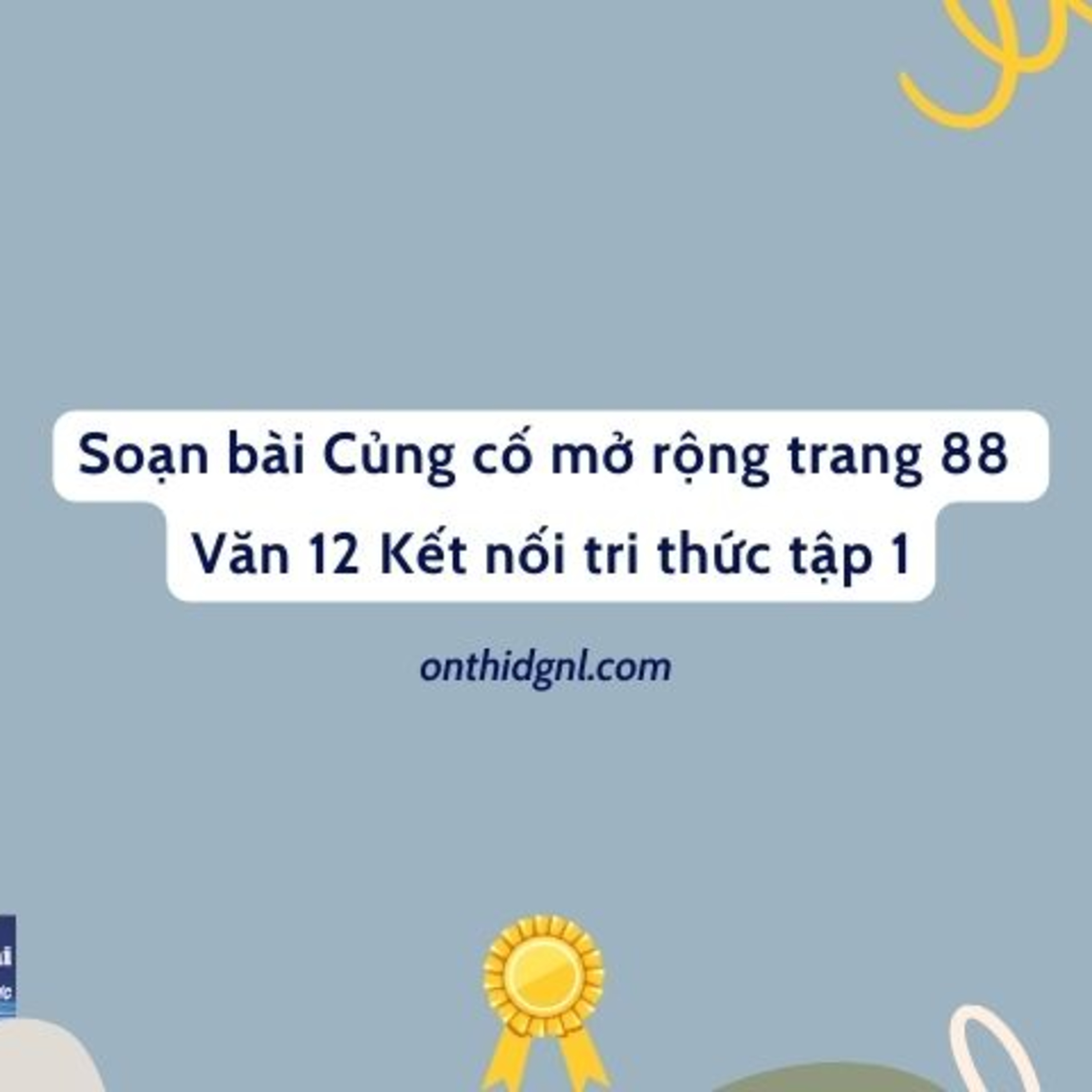 Soạn bài Củng cố, mở rộng trang 88 Văn 12 Kết nối tri thức tập 1