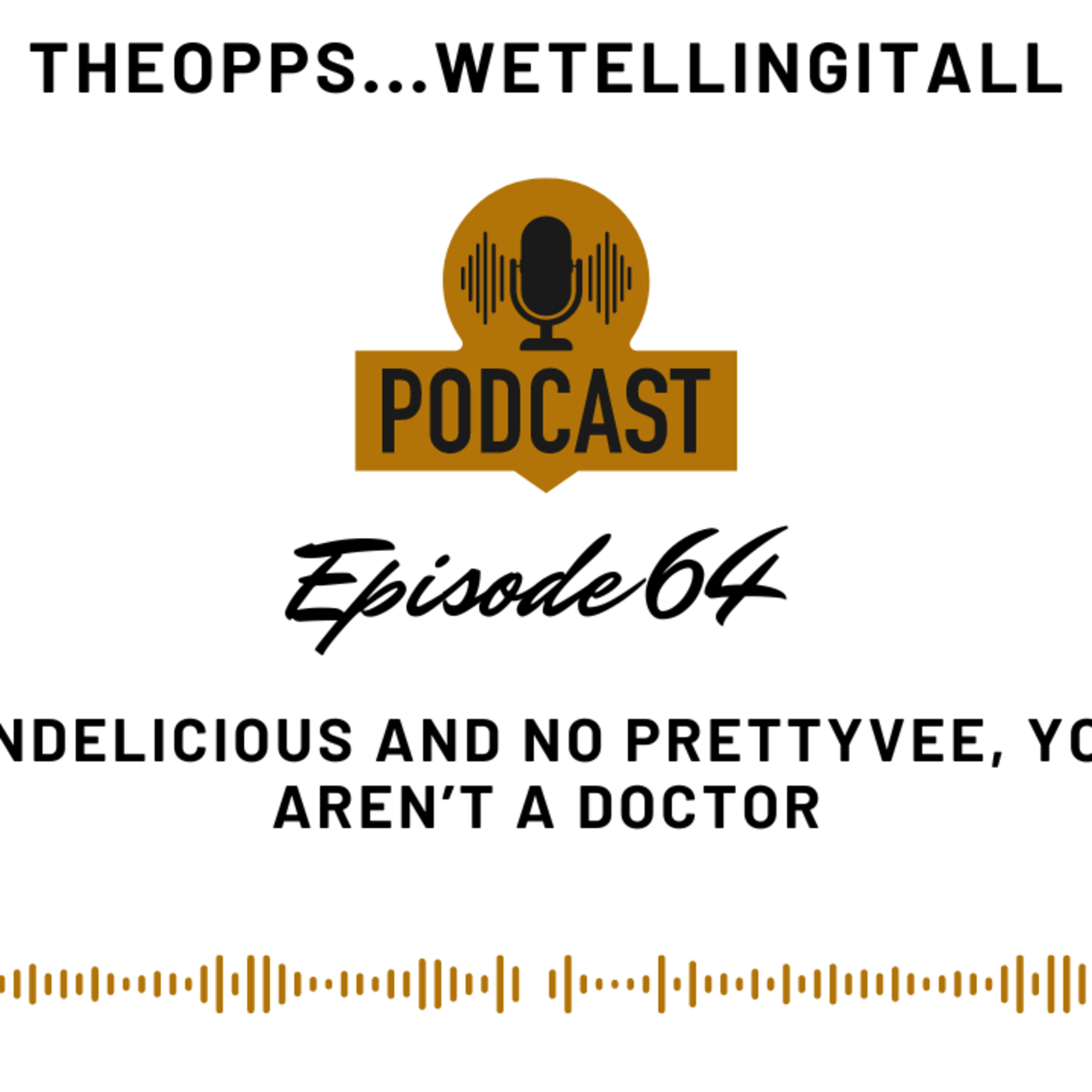 Episode 64....Undelicious and no PrettyVee you aren't a Doctor episode artwork