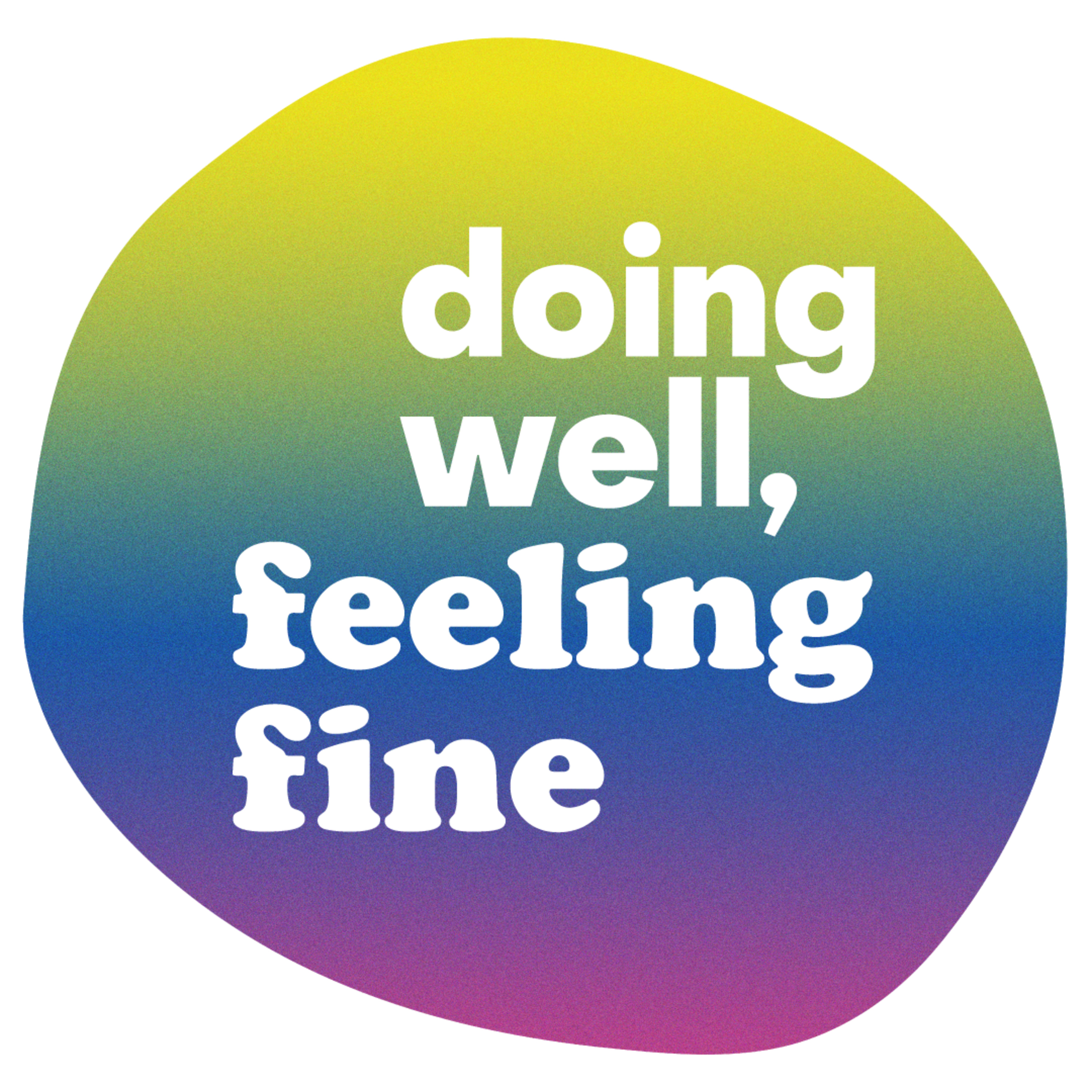 Doing well, feeling fine