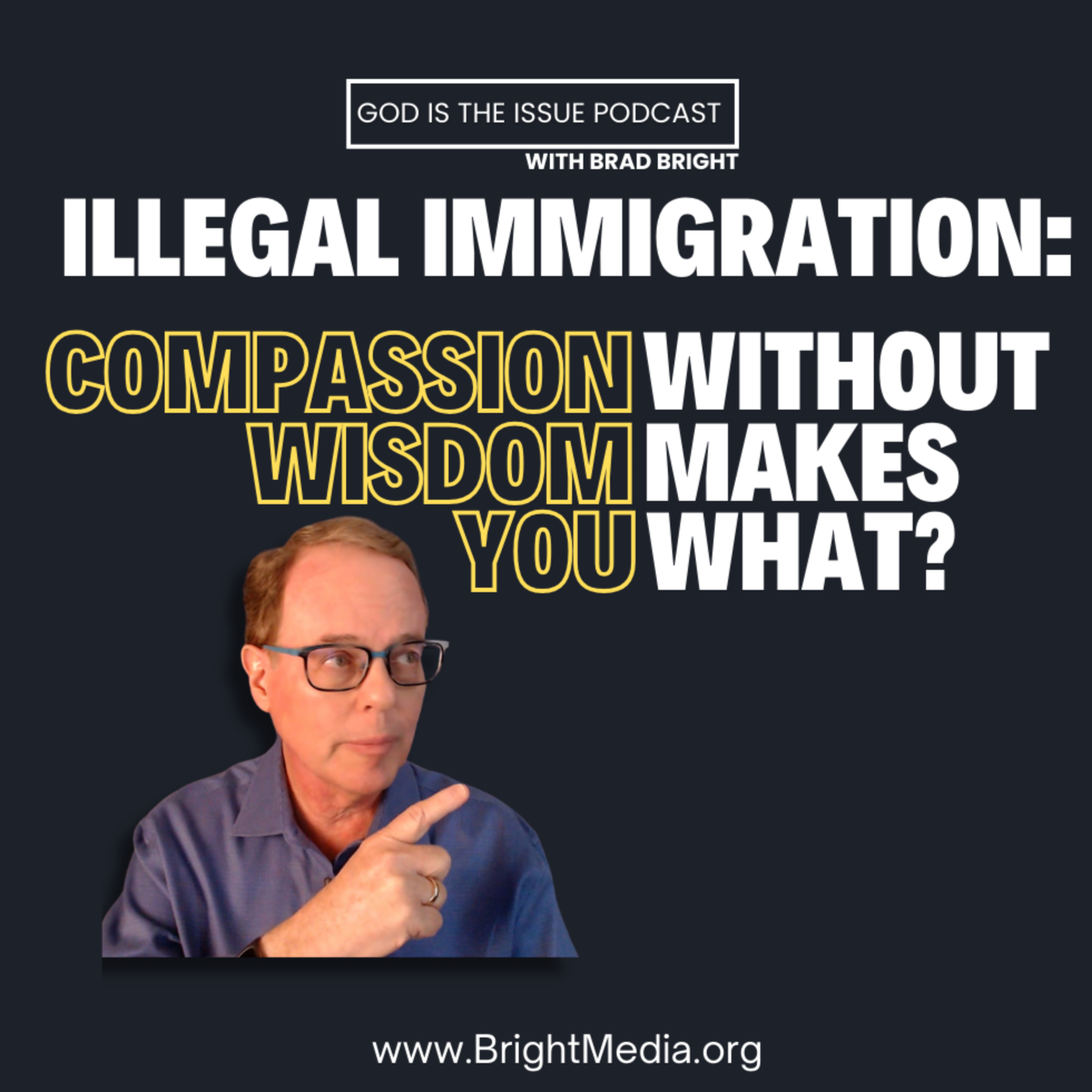 Illegal Immigration Part 01: Compassion Without Wisdom Makes You What? #christianworldview episode artwork