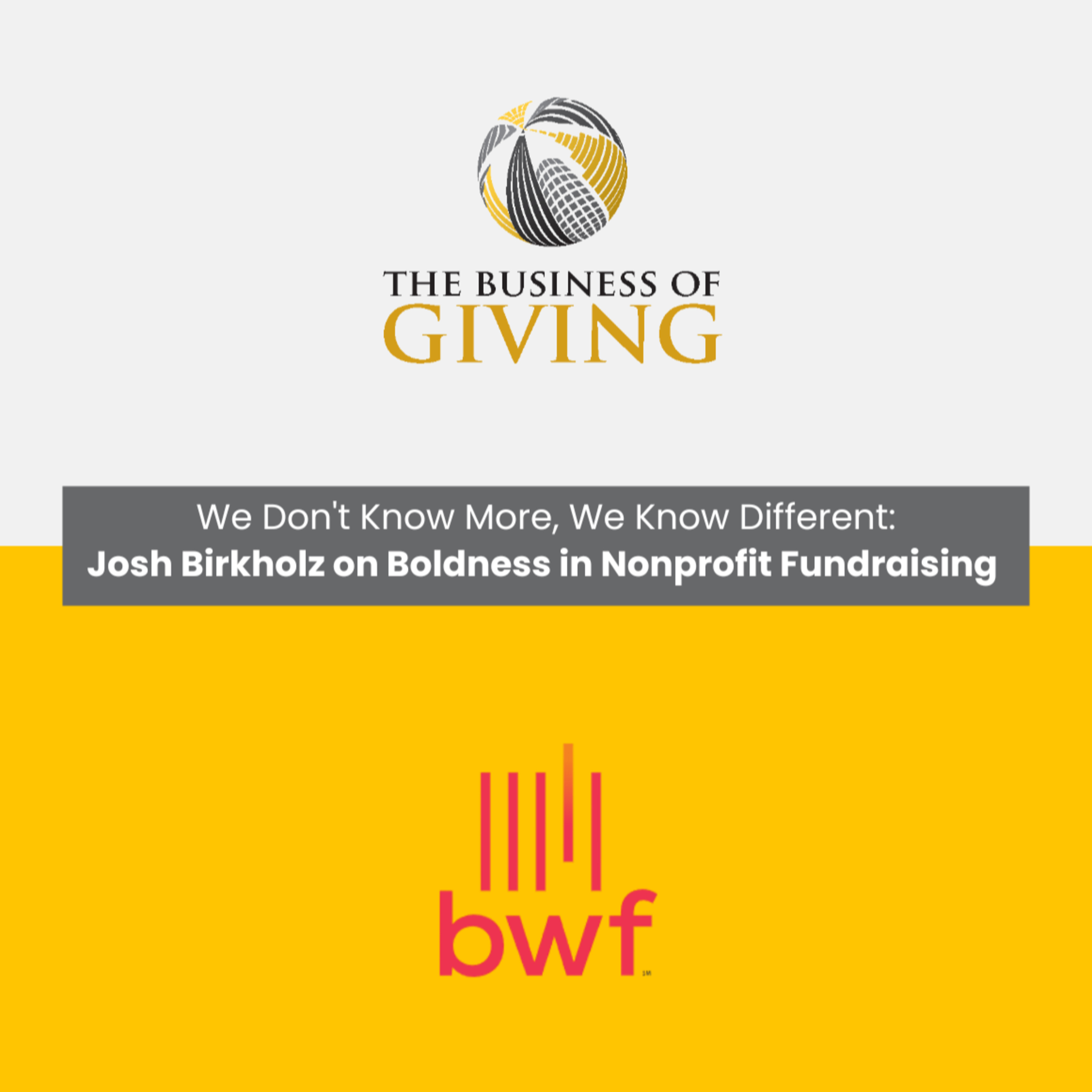 We Don't Know More, We Know Different: Josh Birkholz on Boldness in Nonprofit Fundraising episode artwork