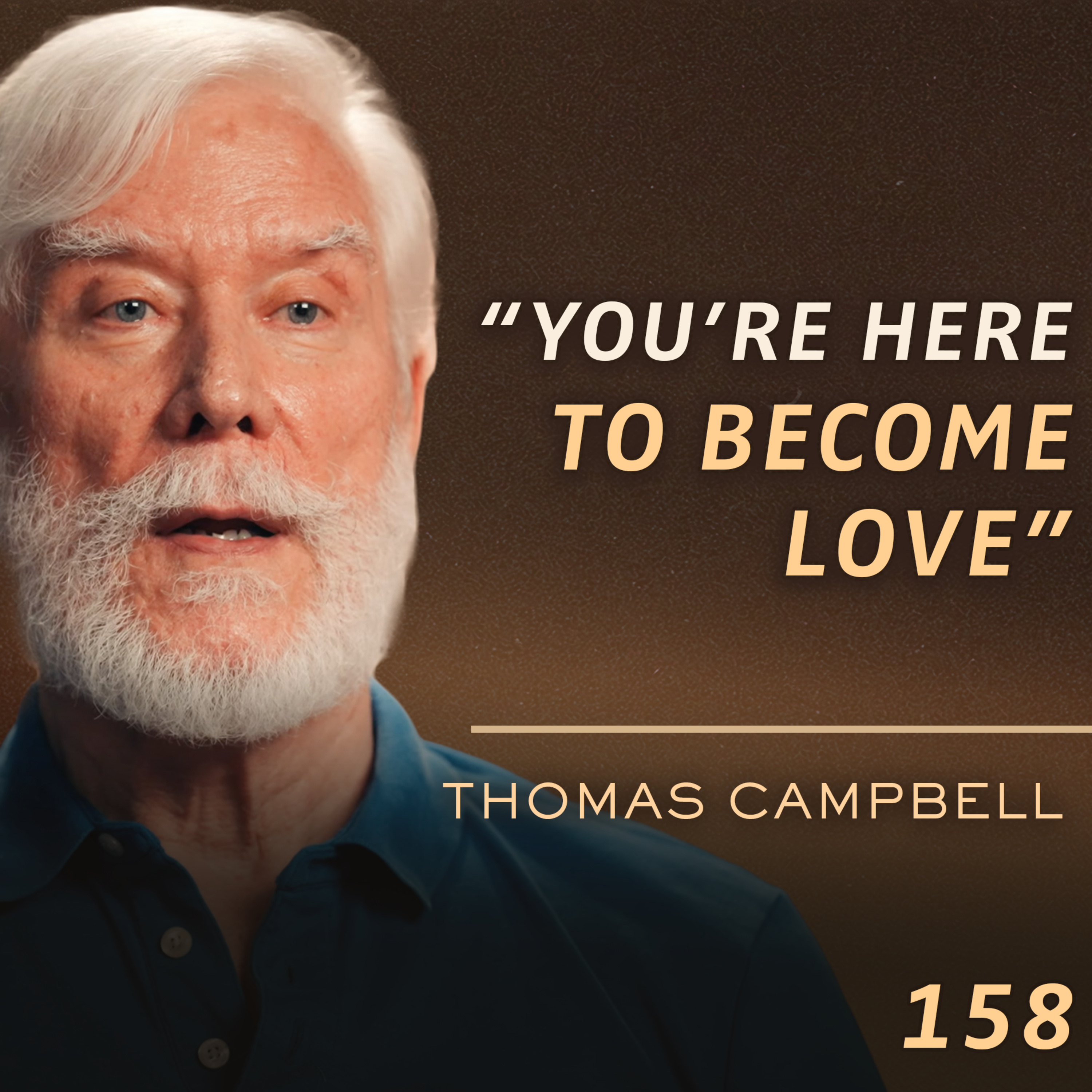 E158 - Tom Campbell: A Physicist’s Guide to Consciousness & The Purpose of Life
