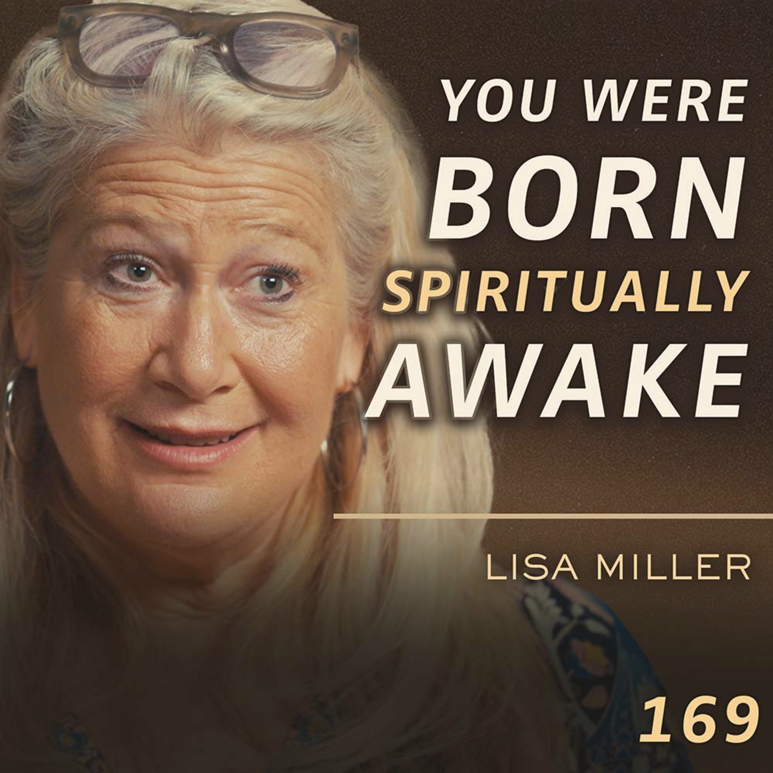 E169 - Lisa Miller: The Science of Spiritual Awakening: How to Reconnect with Your Soul