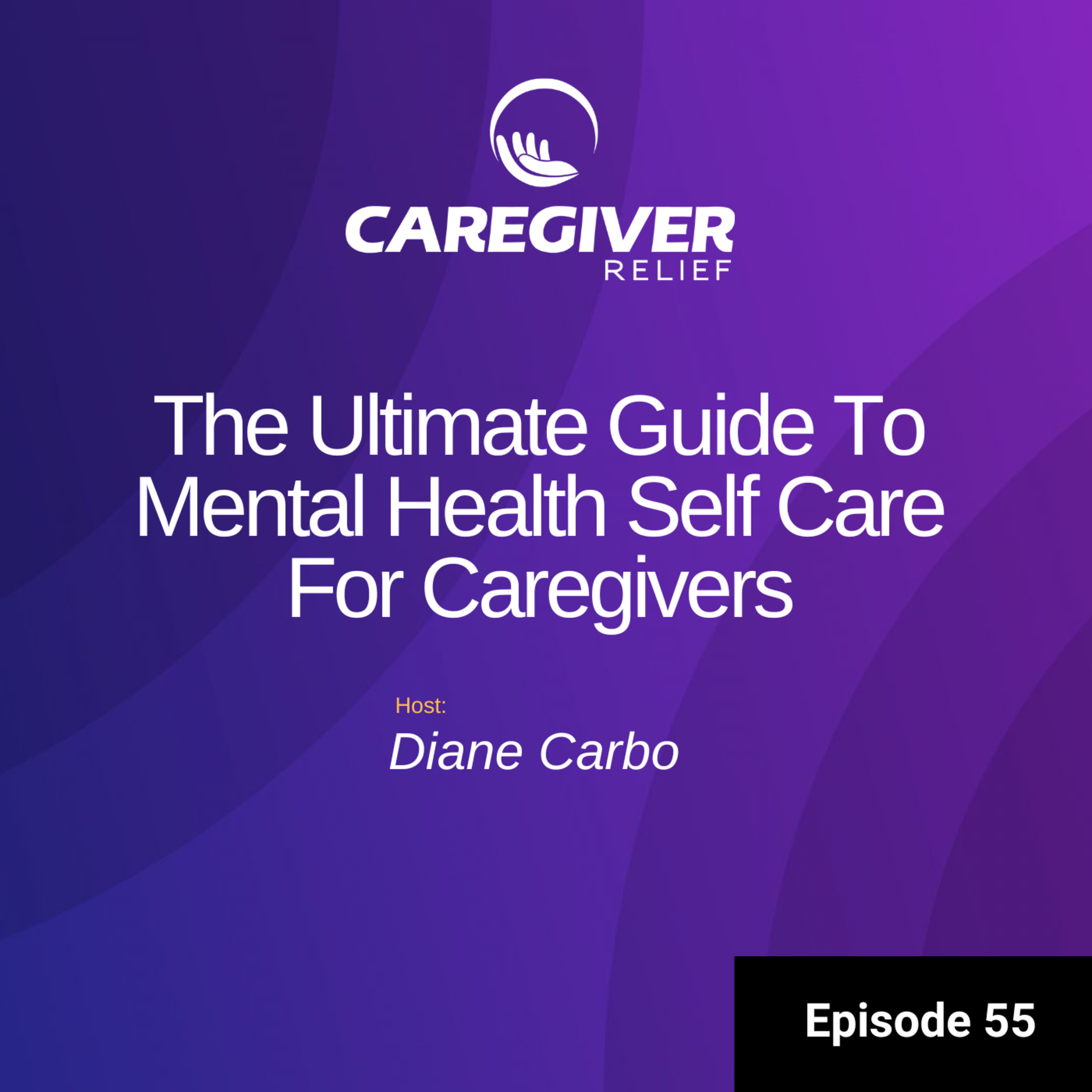 The Ultimate Guide To Mental Health Self Care For Caregivers - Episode 55 episode artwork
