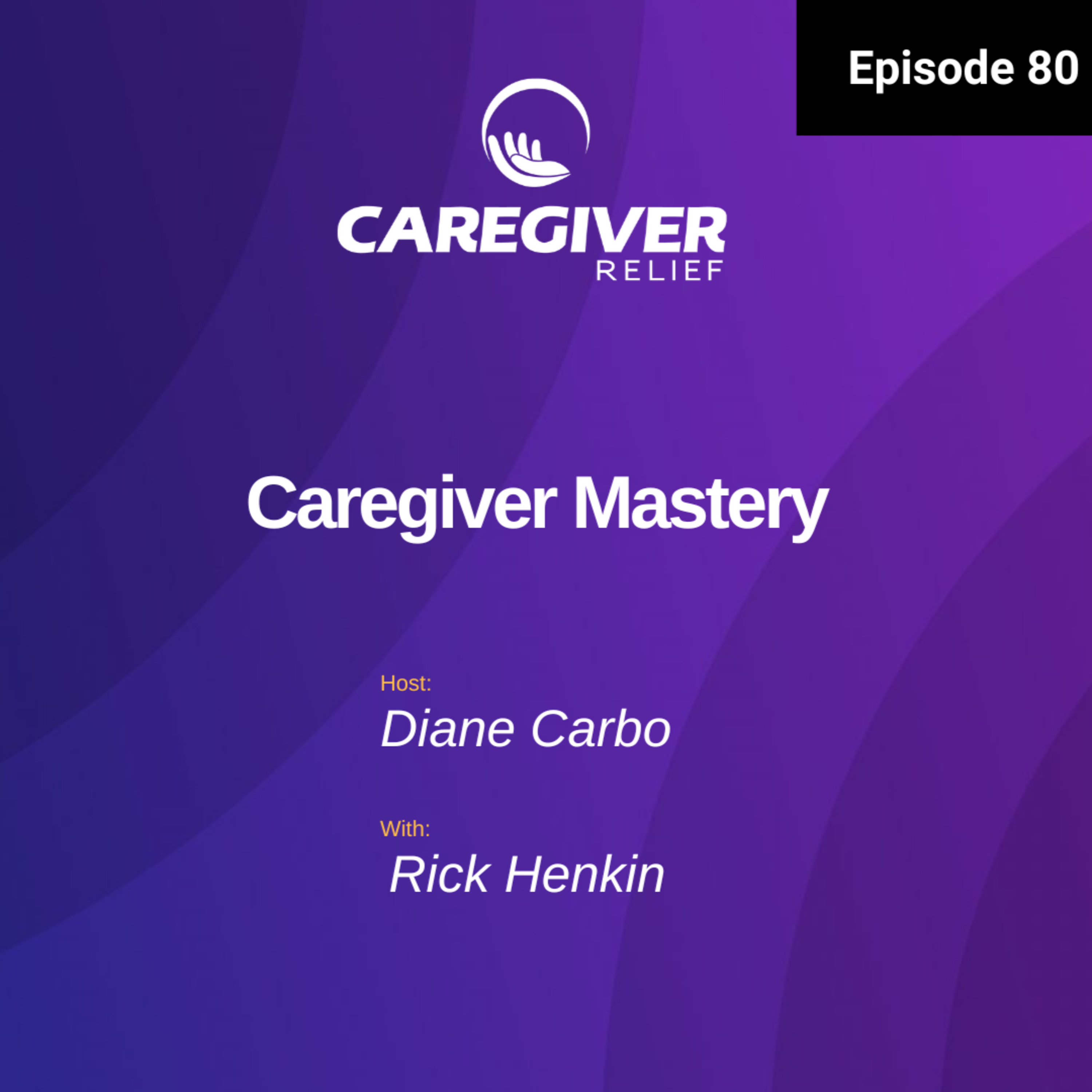 For Family Caregivers- Eliminate Stress, Anger, & Guilt Caregiver Mastery with Rick Henkin - Episode 80  episode artwork