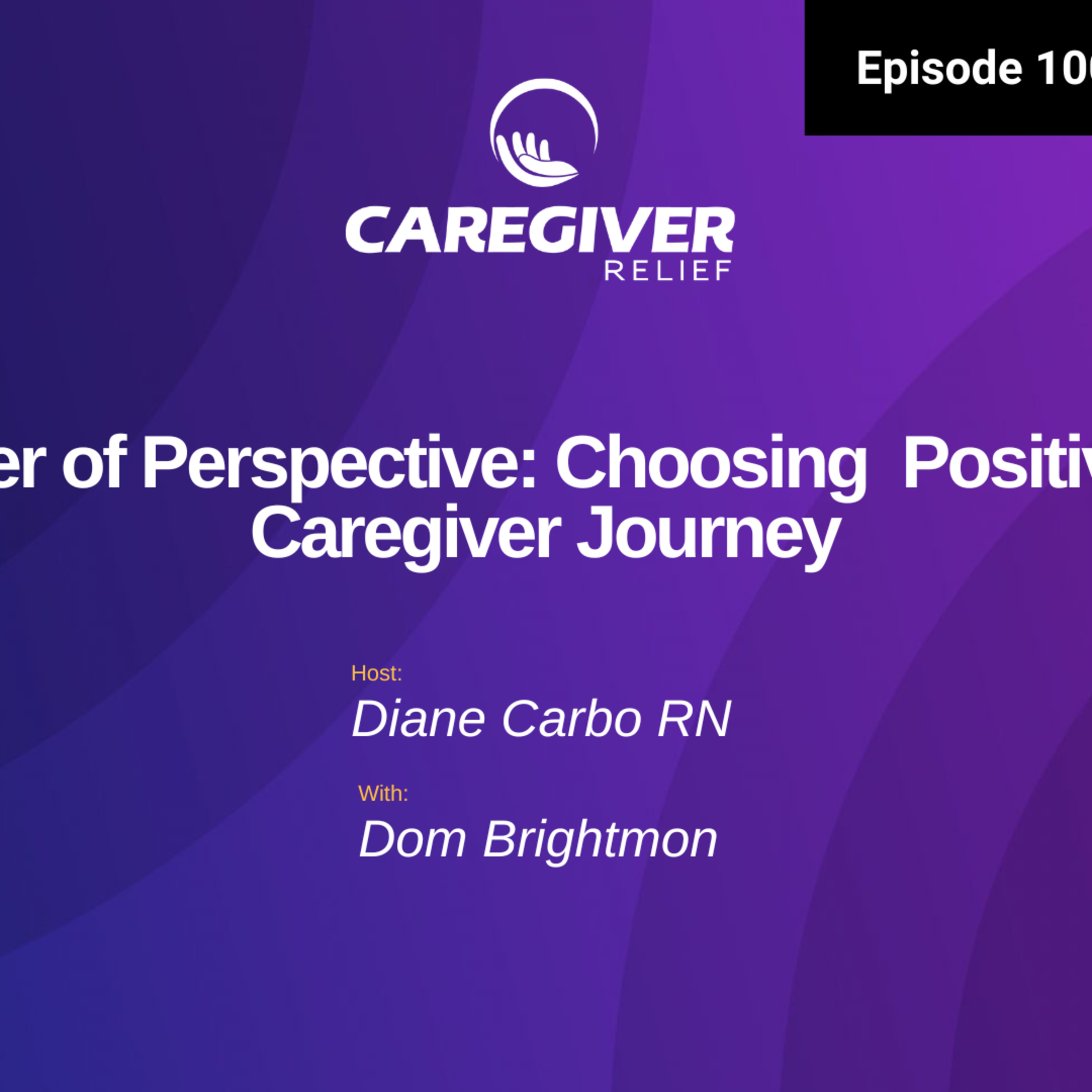 The Power of Perspective: Choosing Positivity in the Caregiver Journey with Dom Brightmon - EP 100 episode artwork