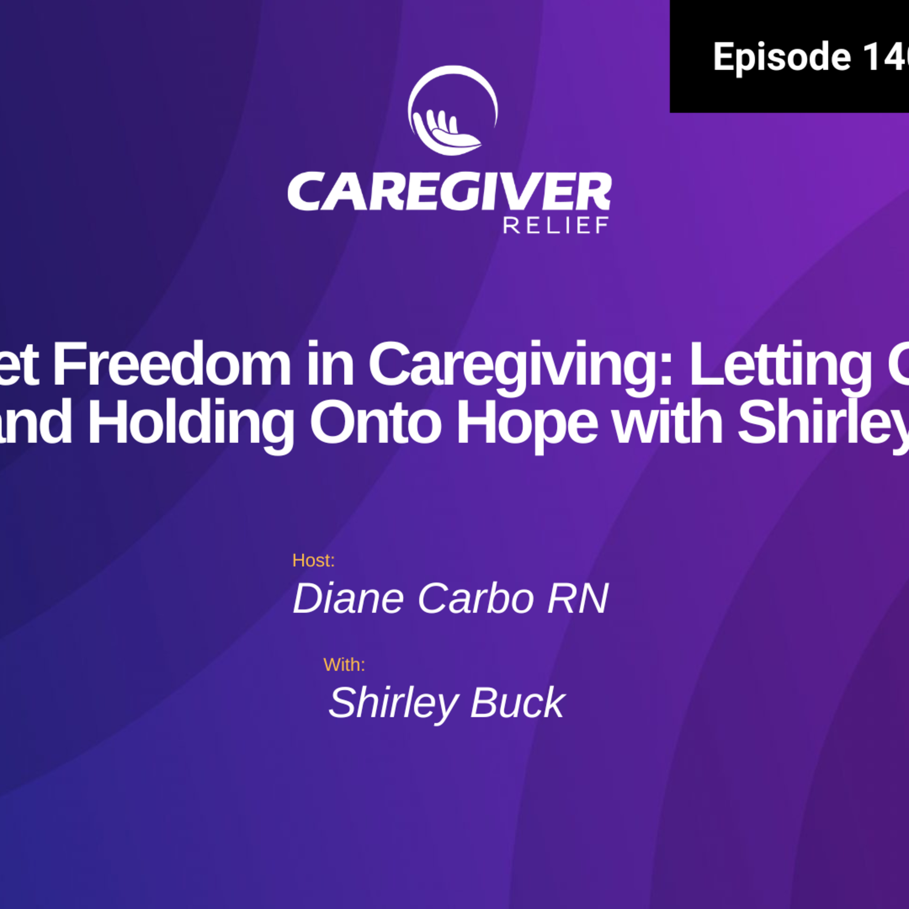 Sweet Freedom in Caregiving: Letting Go of Guilt and Holding Onto Hope with Shirley Buck - EP 140 episode artwork