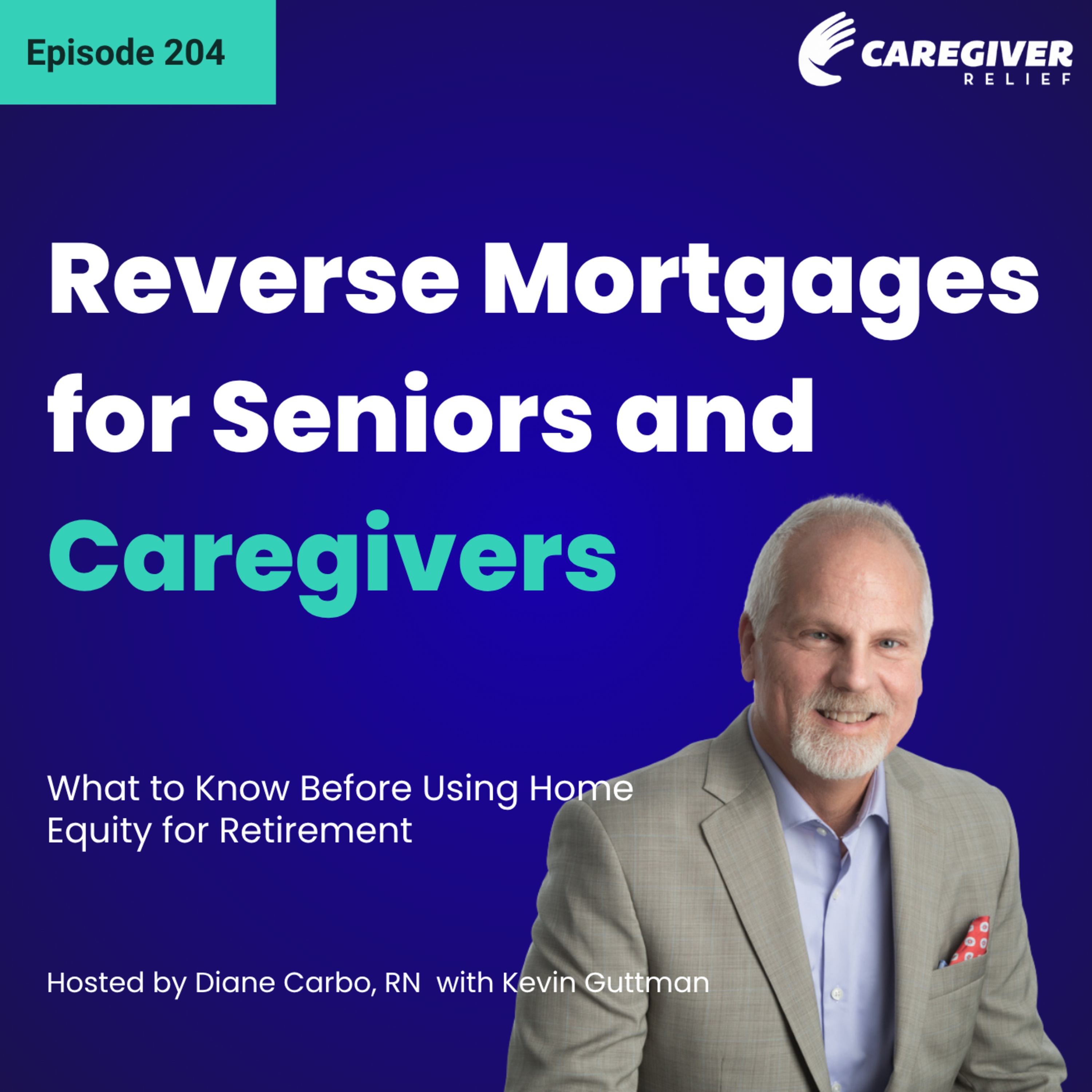 Reverse Mortgages for Seniors and Caregivers: What to Know Before Using Home Equity for Retirement - EP 204 episode artwork