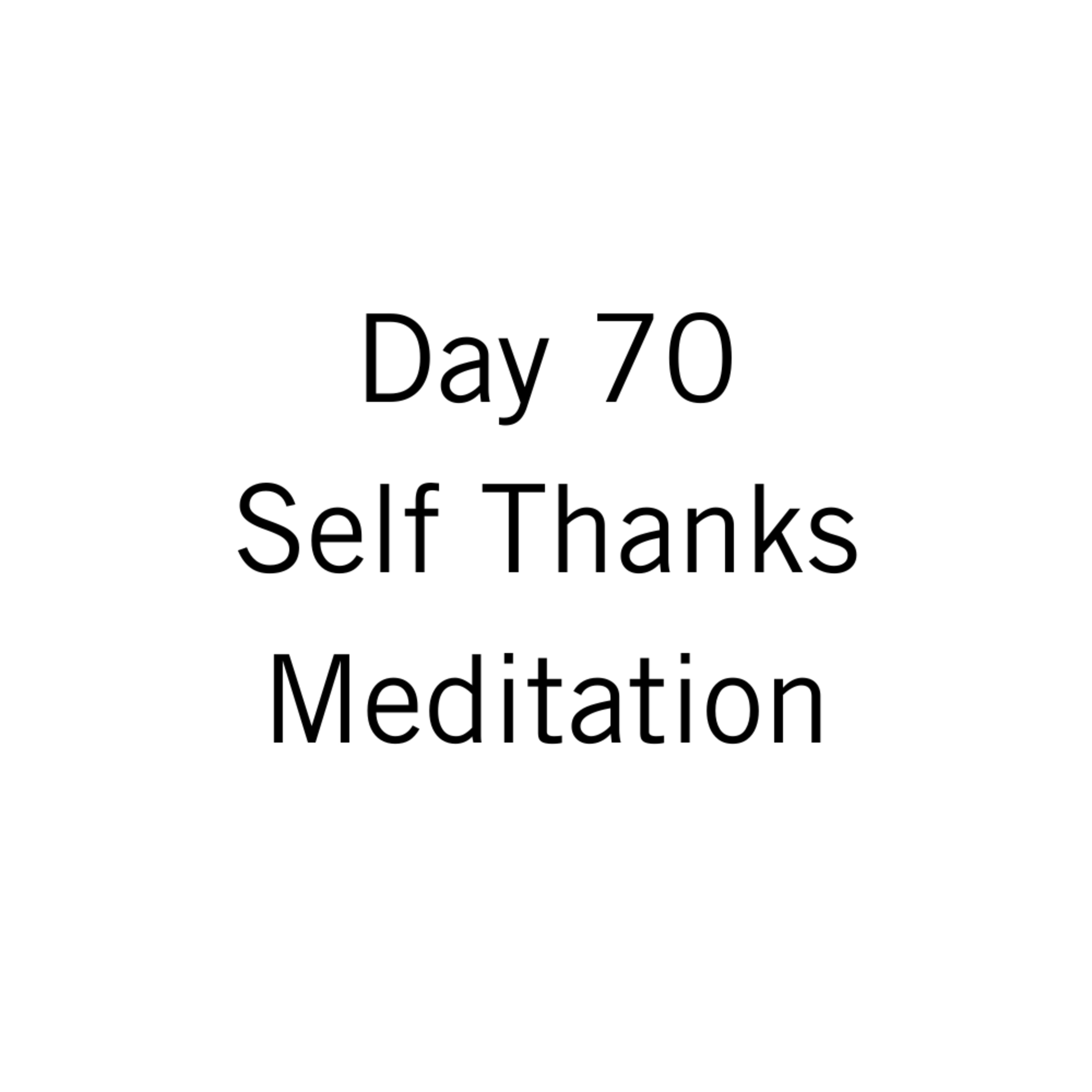 Day 70: Self Thanks Meditation
