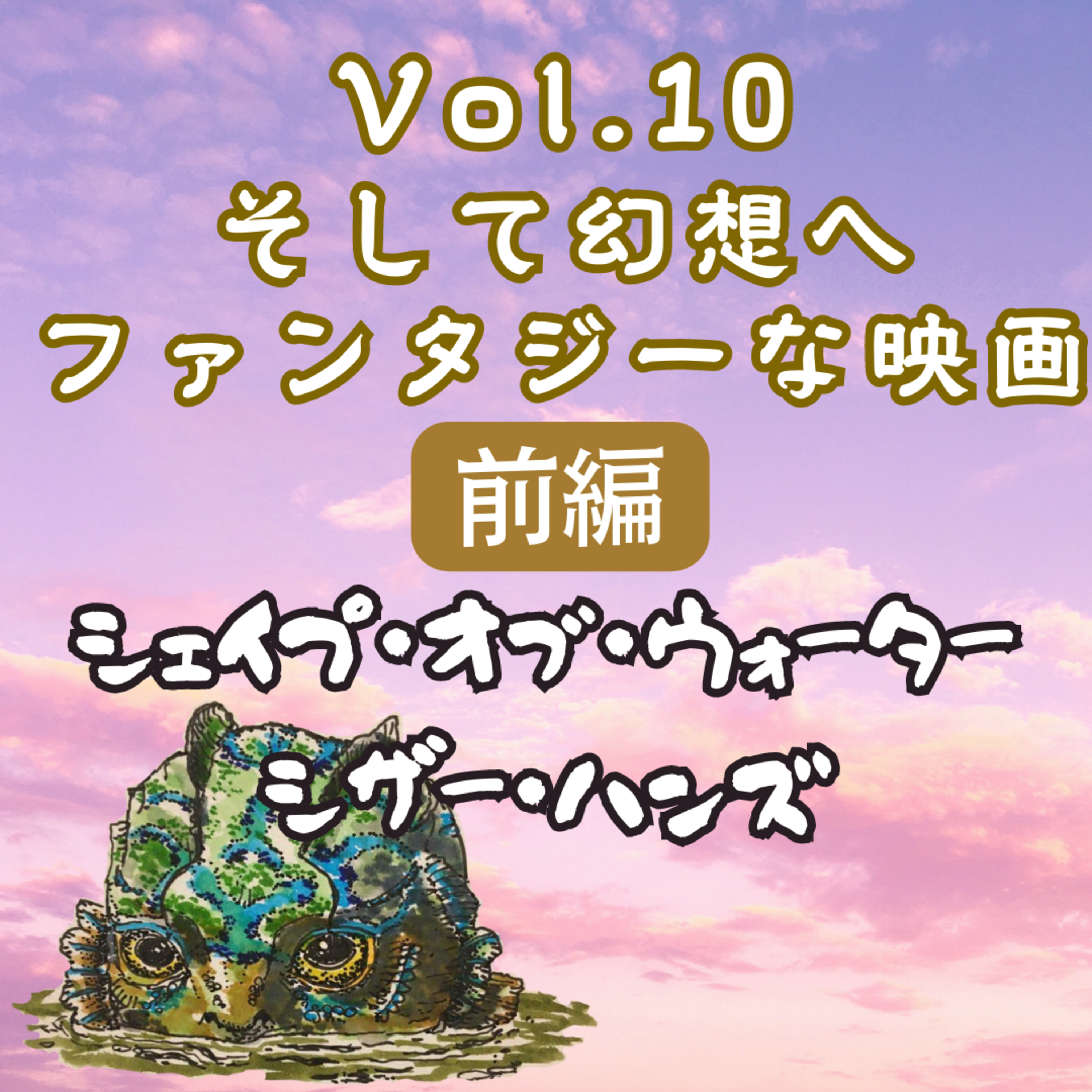 Vol.10 シェイプ・オブ・ウォーター、シザー・ハンズ「そして幻想へ ファンタジーな映画」前編 episode artwork