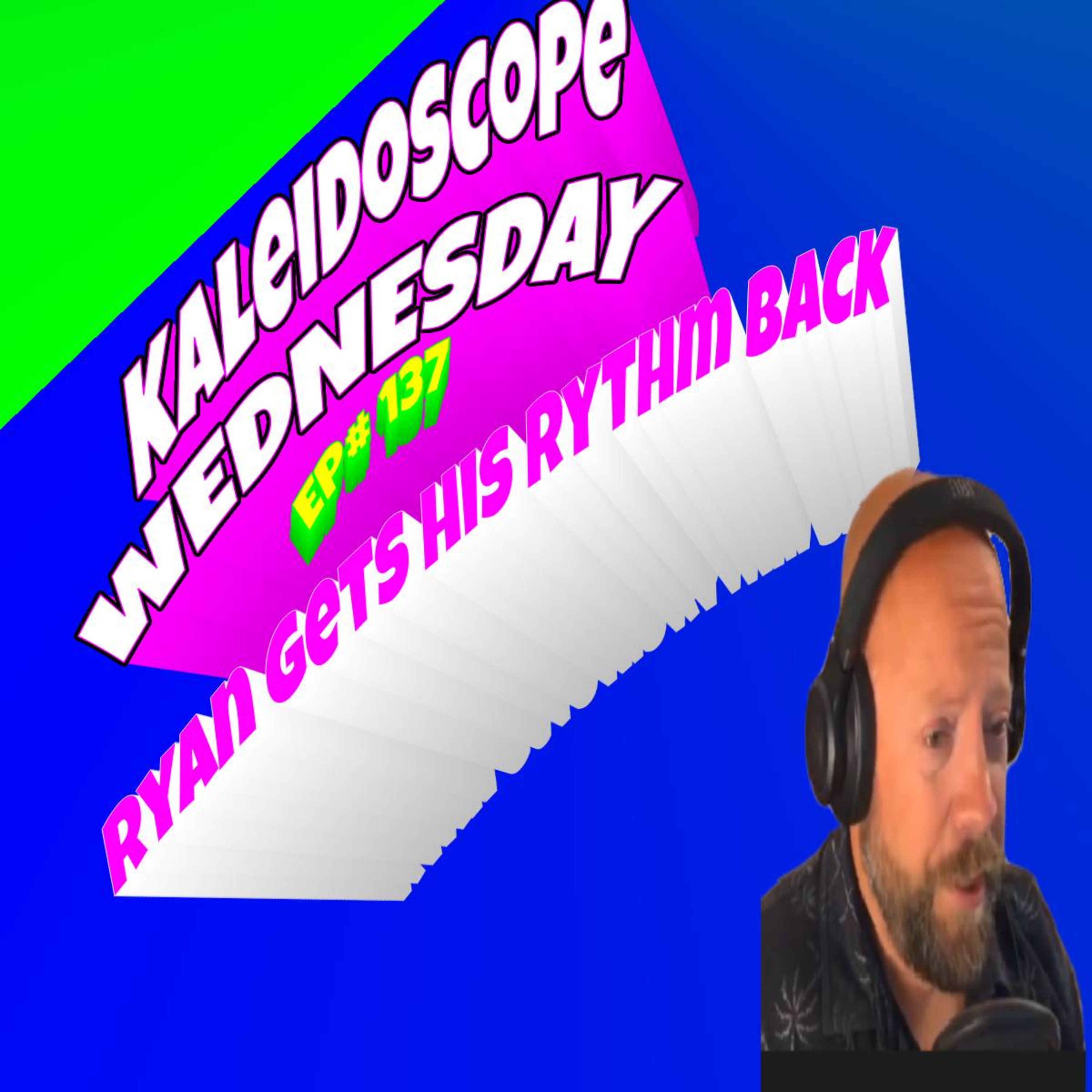 137- KALEIDOSCOPE WEDNESDAY- RYAN IS BACK IN ALIGNMENT AND WALKS US THROUGH THE PROCESS IN OUR FIRST AUDIO AND VIDEO RELEASE  episode artwork