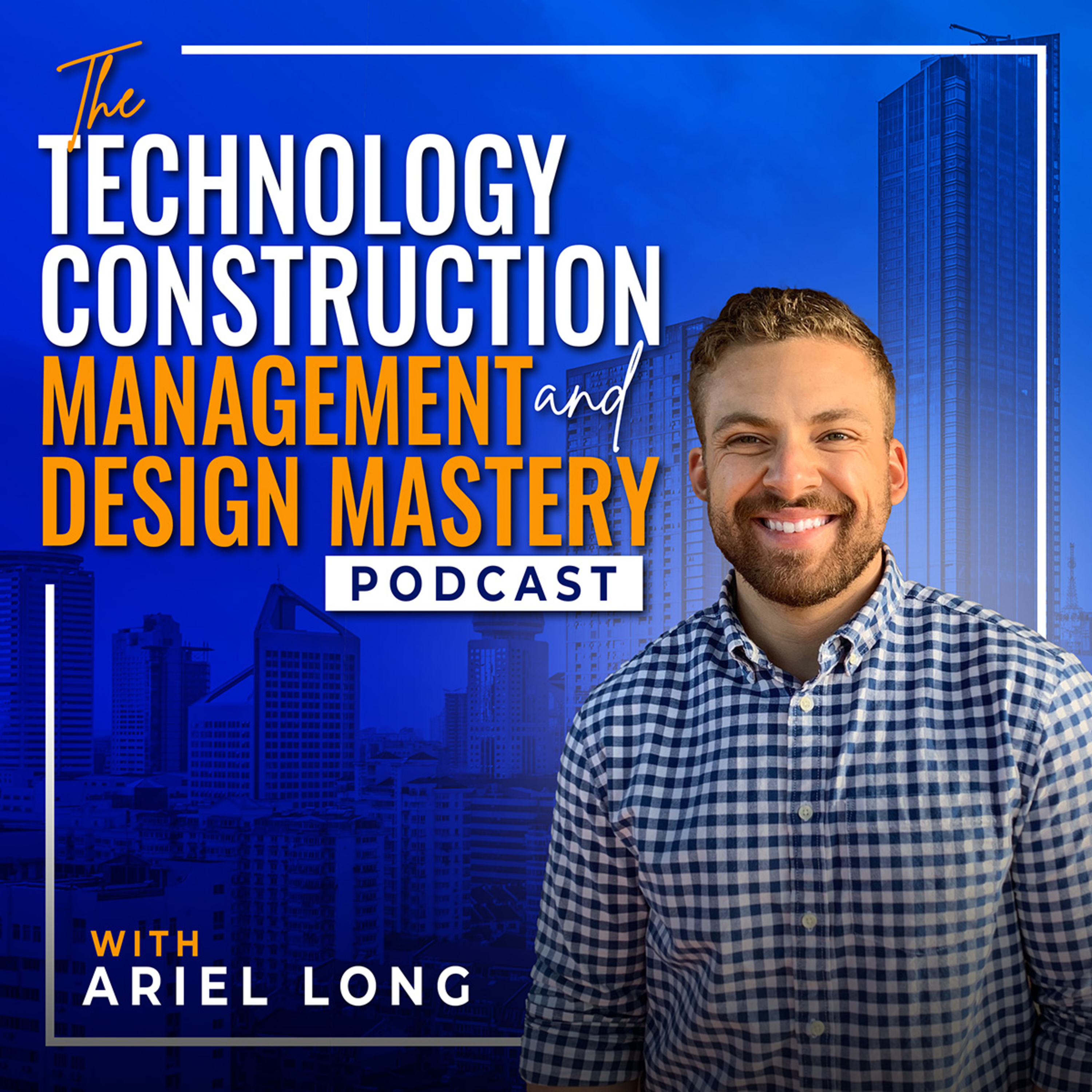 Welcome to the Technology Construction Management & Design Mastery Podcast with Ariel Long  episode artwork