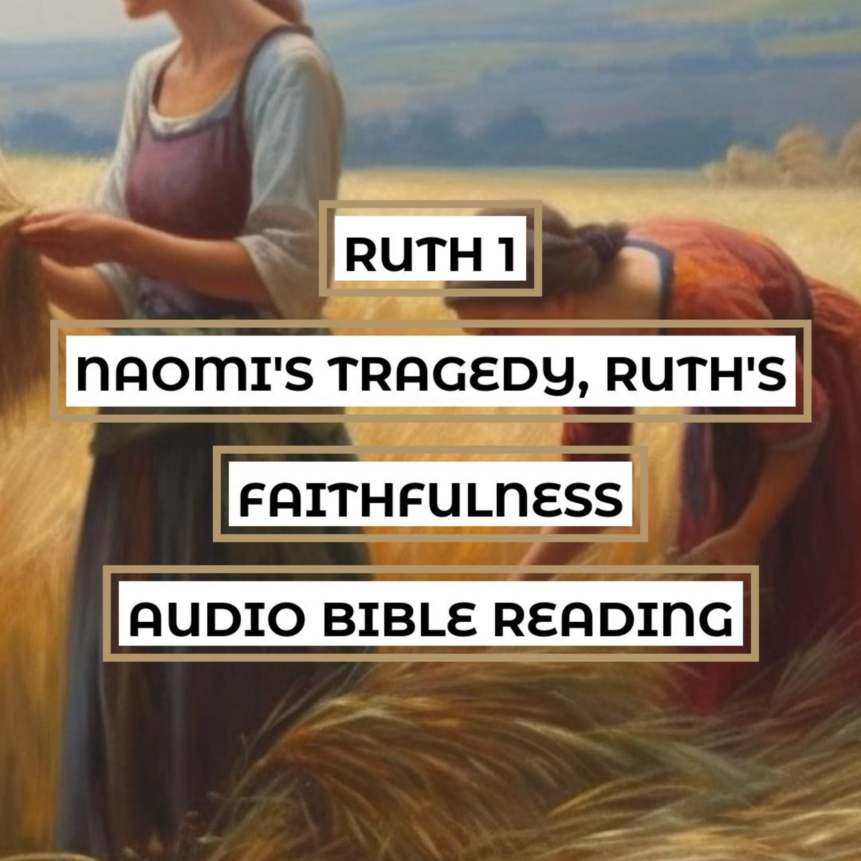 Ruth 1: Naomi's Tragedy, Ruth's Faithfulness - Clear & Engaging Audio Bible Reading | Widowhood, Moabite Women, and God's Providence episode artwork