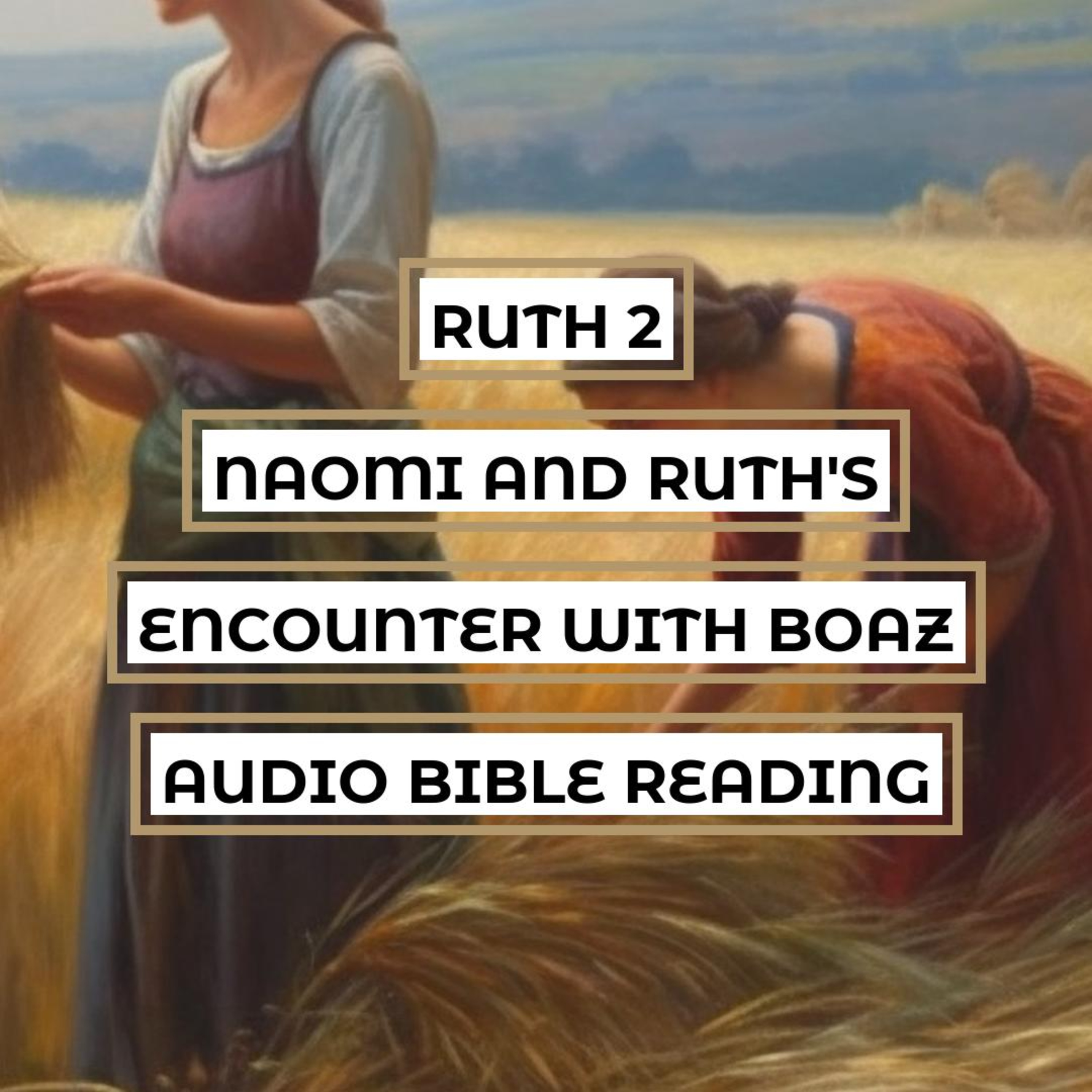 Ruth 2: Naomi and Ruth's Encounter with Boaz - Clear & Engaging Audio Bible Reading | God's Provision, Ruth's Devotion, and Boaz's Kindness episode artwork
