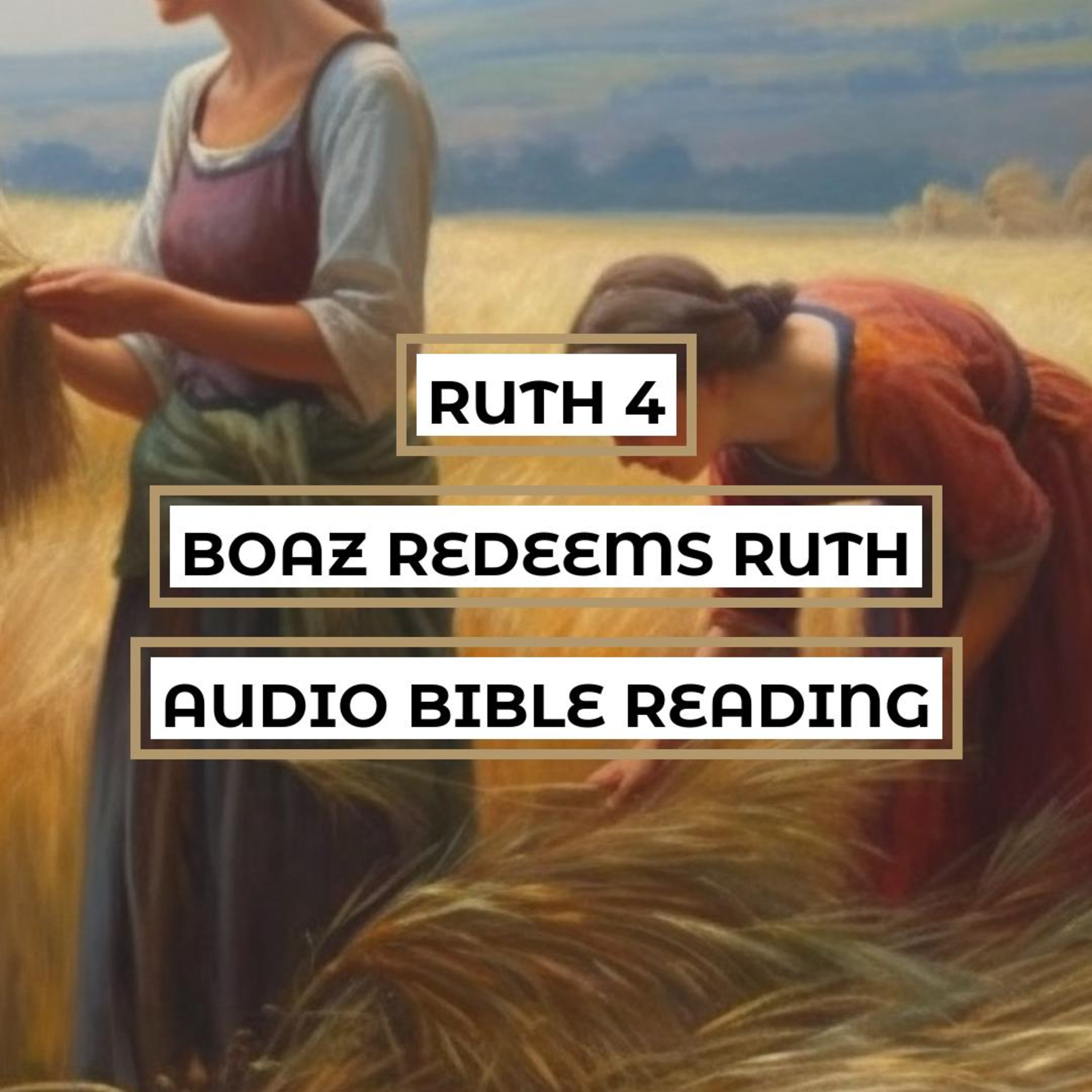 Ruth 4: Boaz Redeems Ruth - Clear & Engaging Audio Bible Reading | The Kinsman Redeemer, Ruth's Faithfulness, and God's Providence episode artwork