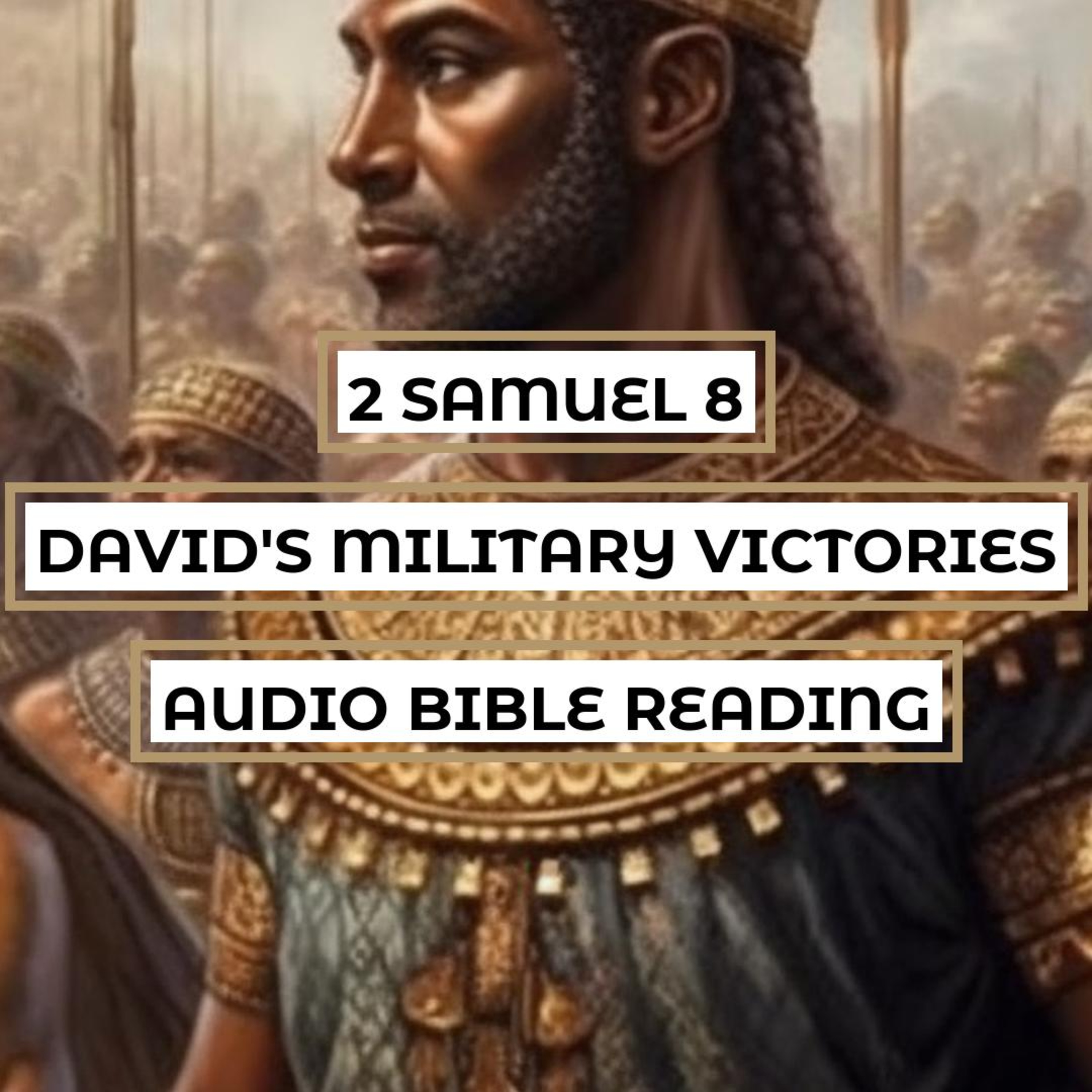 2 Samuel 8: David's Military Victories - Clear & Engaging Audio Bible Reading | The Lord's Support, David's Conquests, and His Reign Strengthened episode artwork