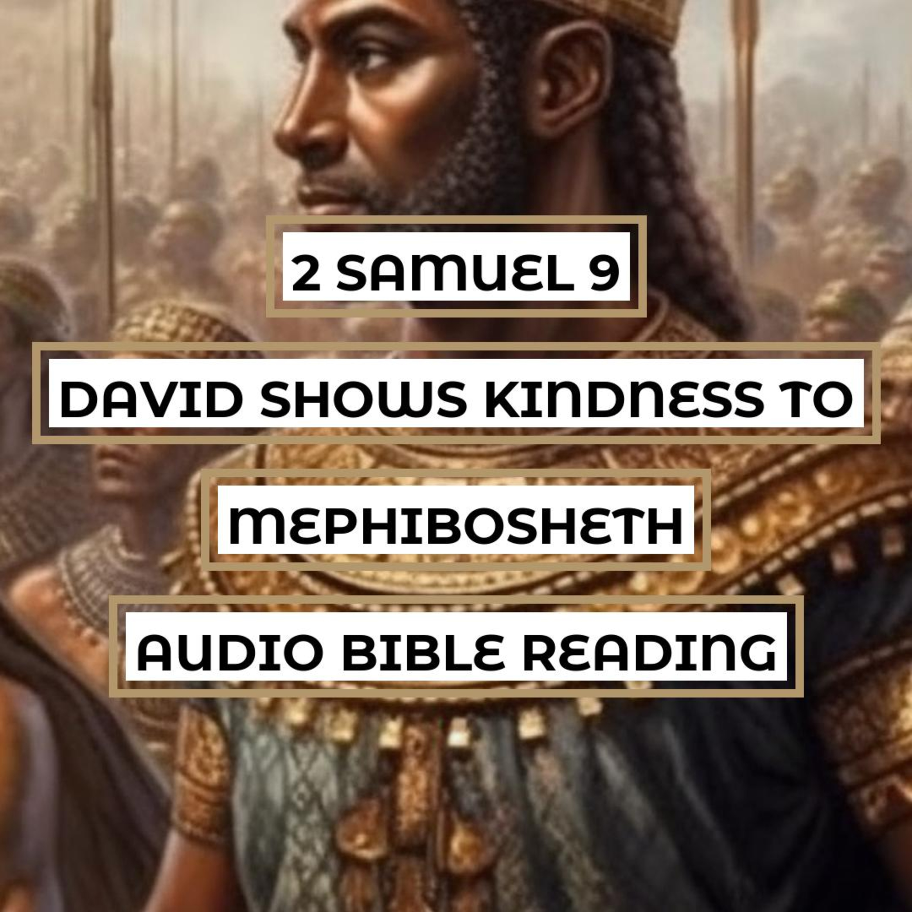 2 Samuel 9: David Shows Kindness to Mephibosheth - Clear & Engaging Audio Bible Reading | A Demonstration of God's Covenant Love and Compassion episode artwork
