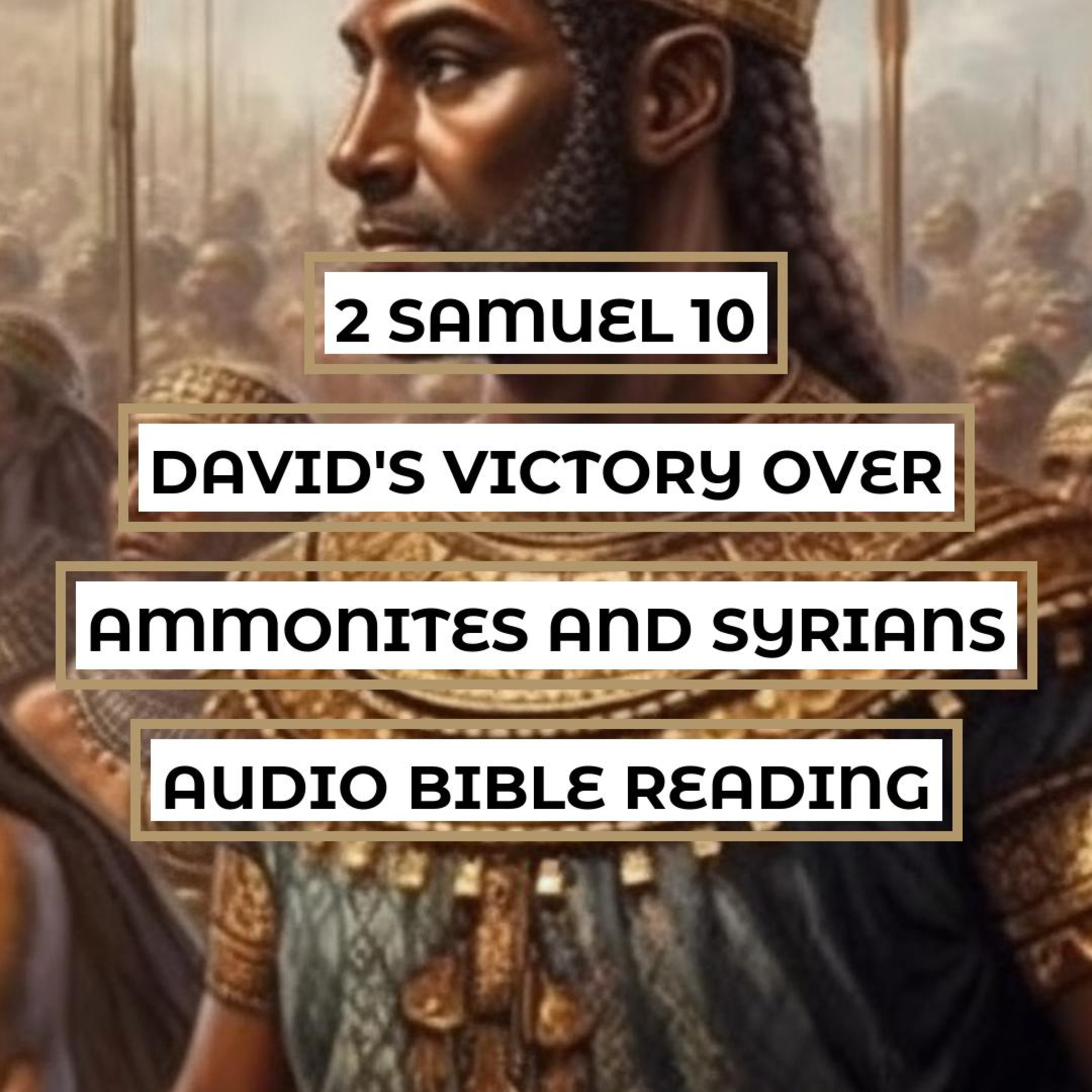 2 Samuel 10: David's Victory Over Ammonites and Syrians - Clear & Engaging Audio Bible Reading | David's Kindness, Ammon's Defeat, and Syrian's Retreat episode artwork