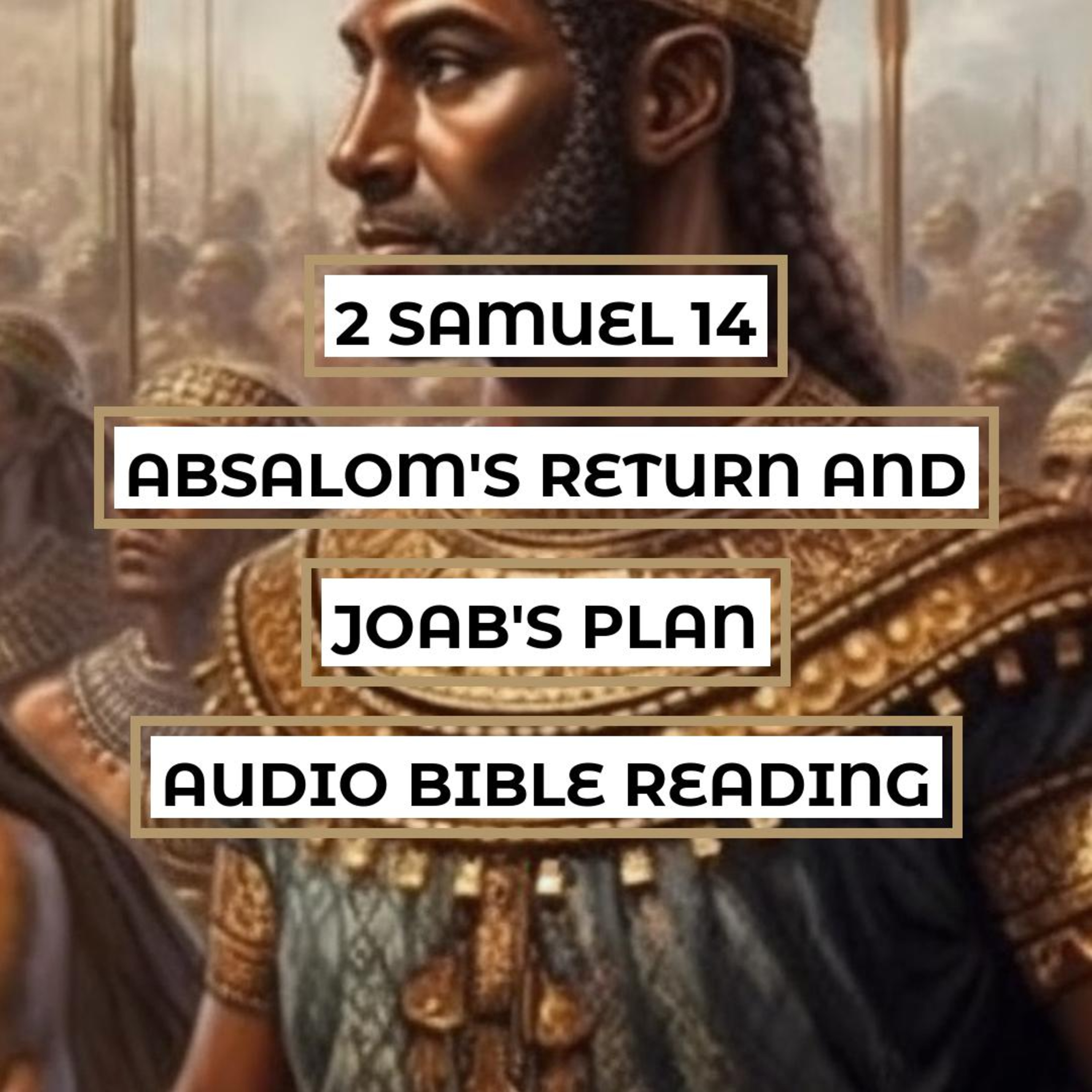 2 Samuel 14: Absalom's Return and Joab's Plan - Clear & Engaging Audio Bible Reading | Family Reunion, Cunning Scheme, and David's Grief episode artwork