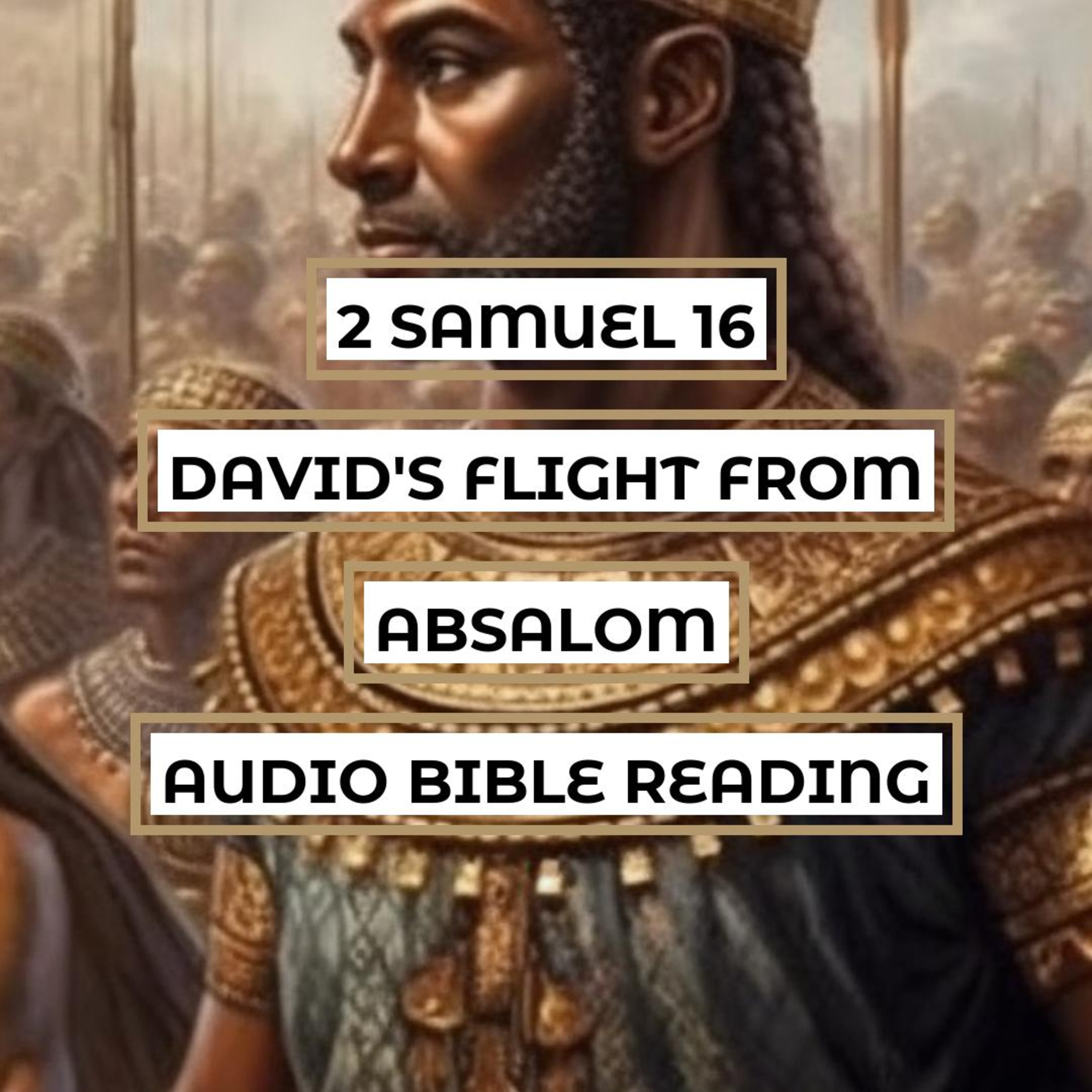 2 Samuel 16: David's Flight from Absalom - Clear & Engaging Audio Bible Reading | Betrayal and Loyal Followership in Times of Trouble episode artwork