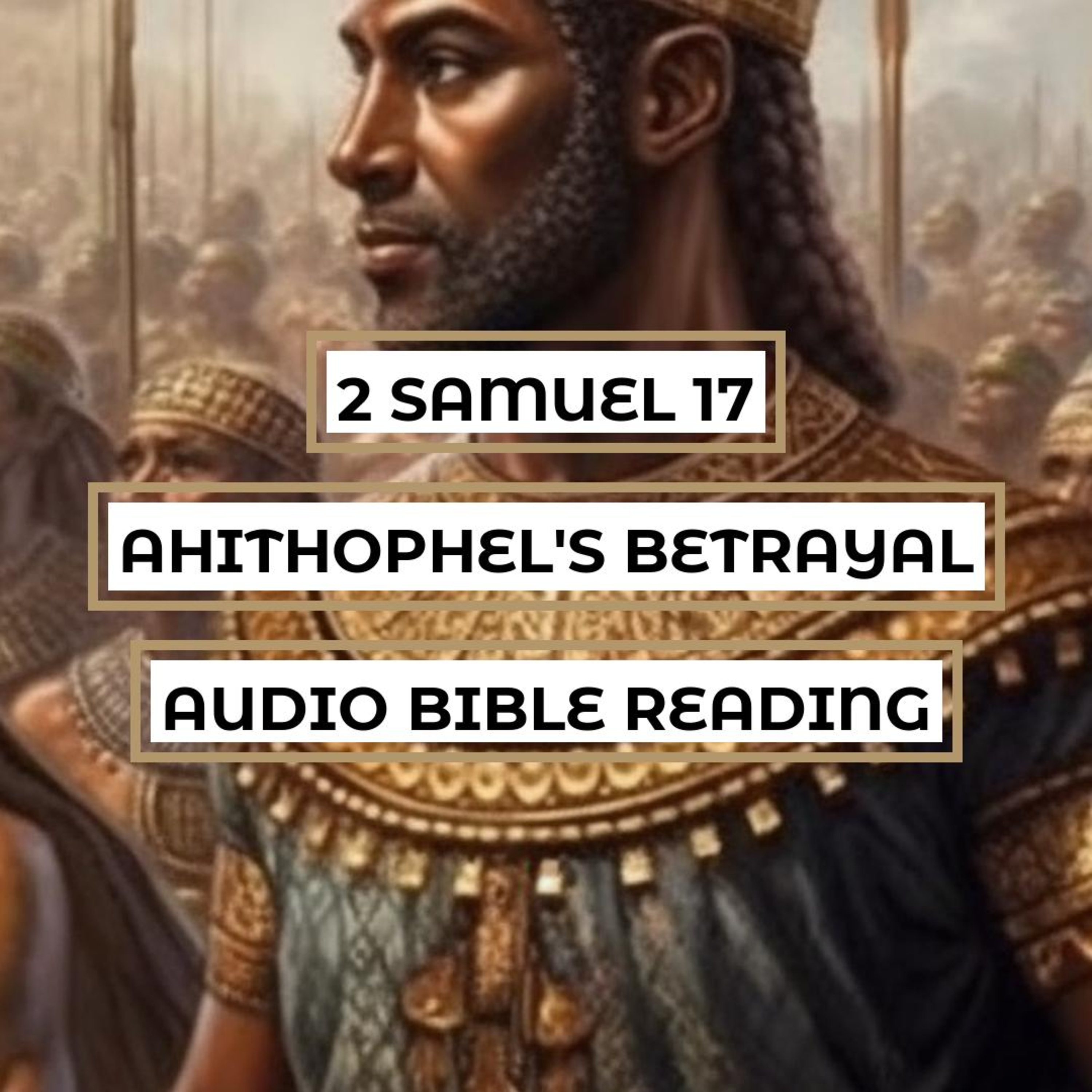 2 Samuel 17: Ahithophel's Betrayal - Clear & Engaging Audio Bible Reading | Absalom's Strategy, Hushai's Counsel, and David's Escape episode artwork