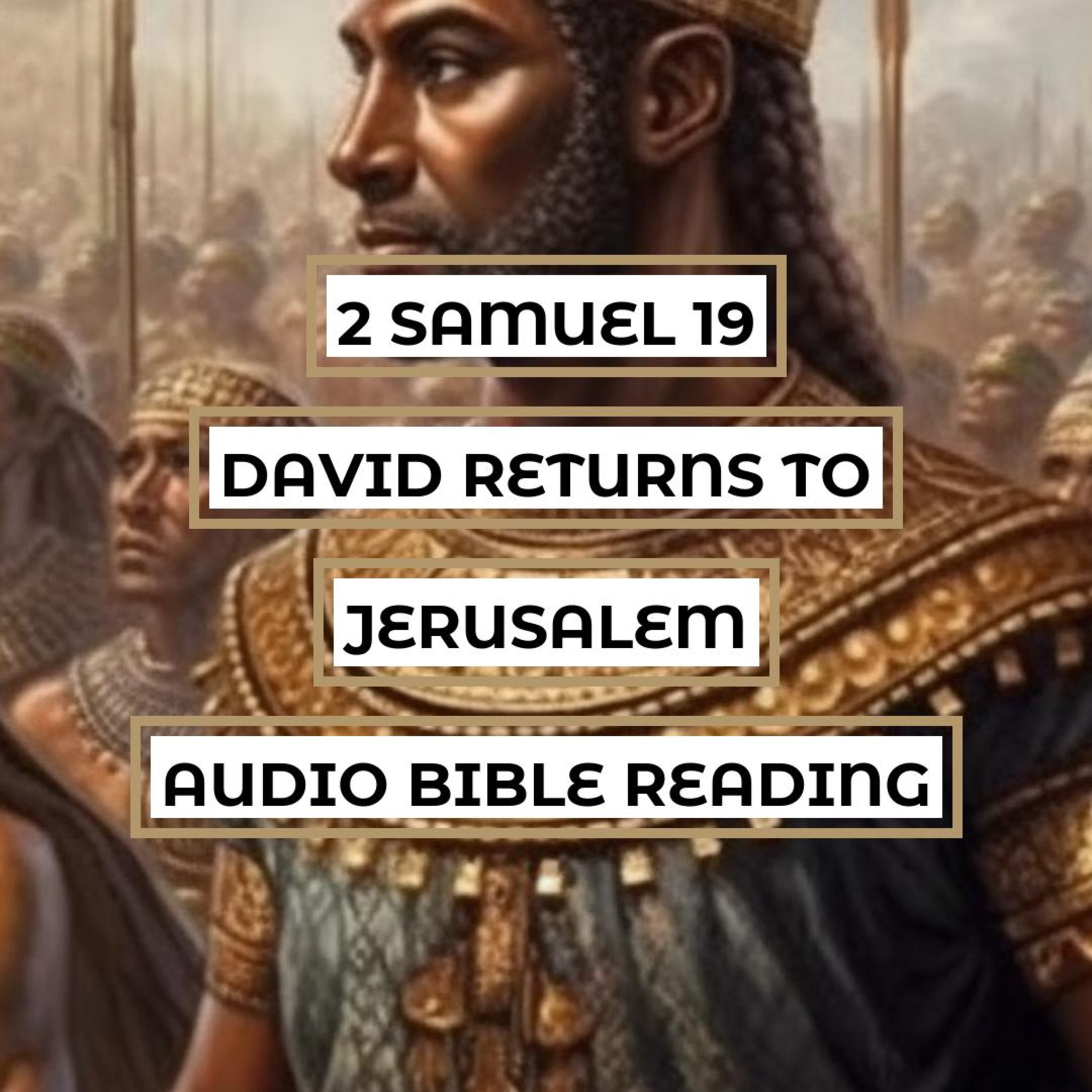 2 Samuel 19: David Returns to Jerusalem - Clear & Engaging Audio Bible Reading | Absalom's Defeat, David's Grief, and his Return to Power episode artwork
