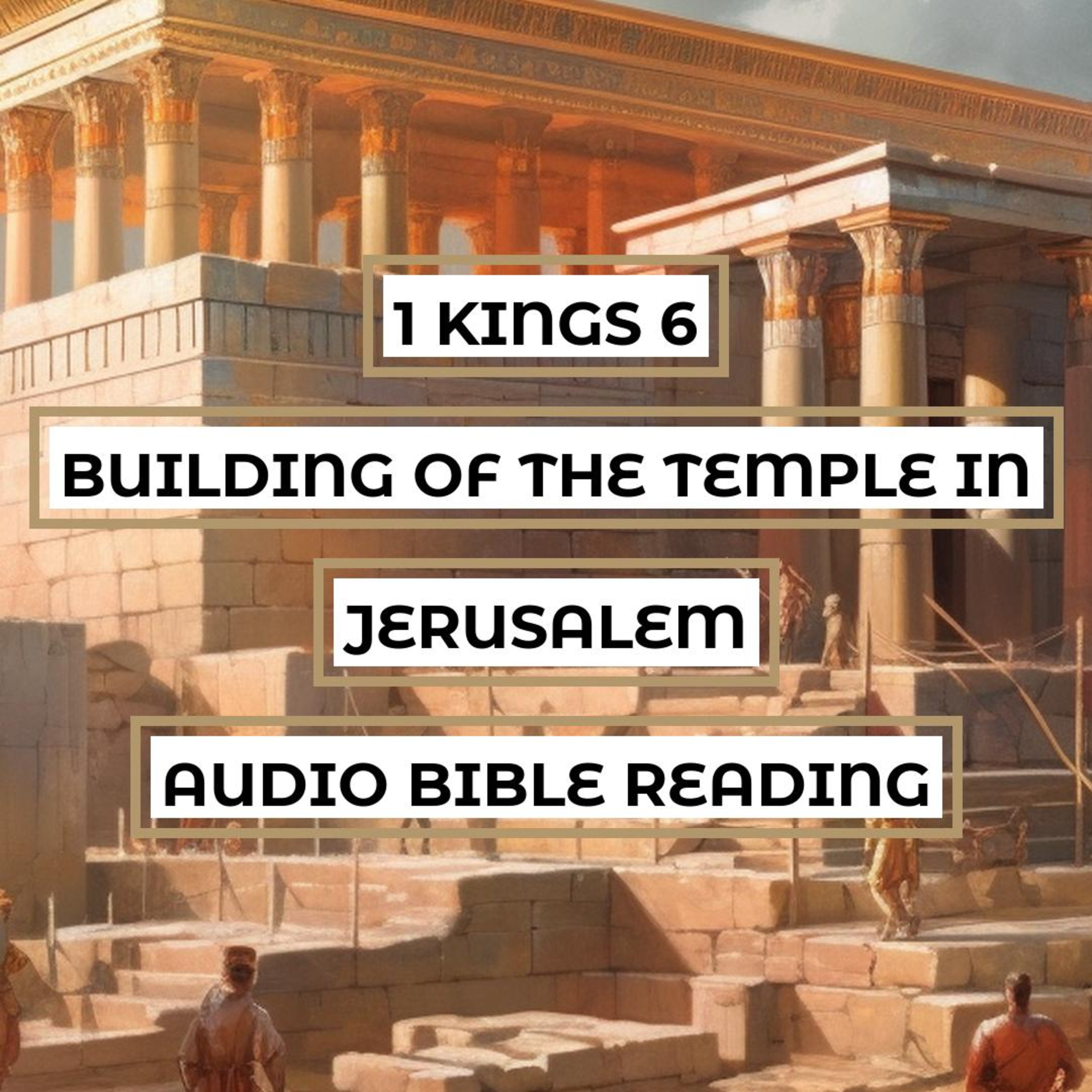1 Kings 6: Building of the Temple in Jerusalem - Clear & Engaging Audio Bible Reading | Construction of God's Promised House and Solomon's Reign episode artwork