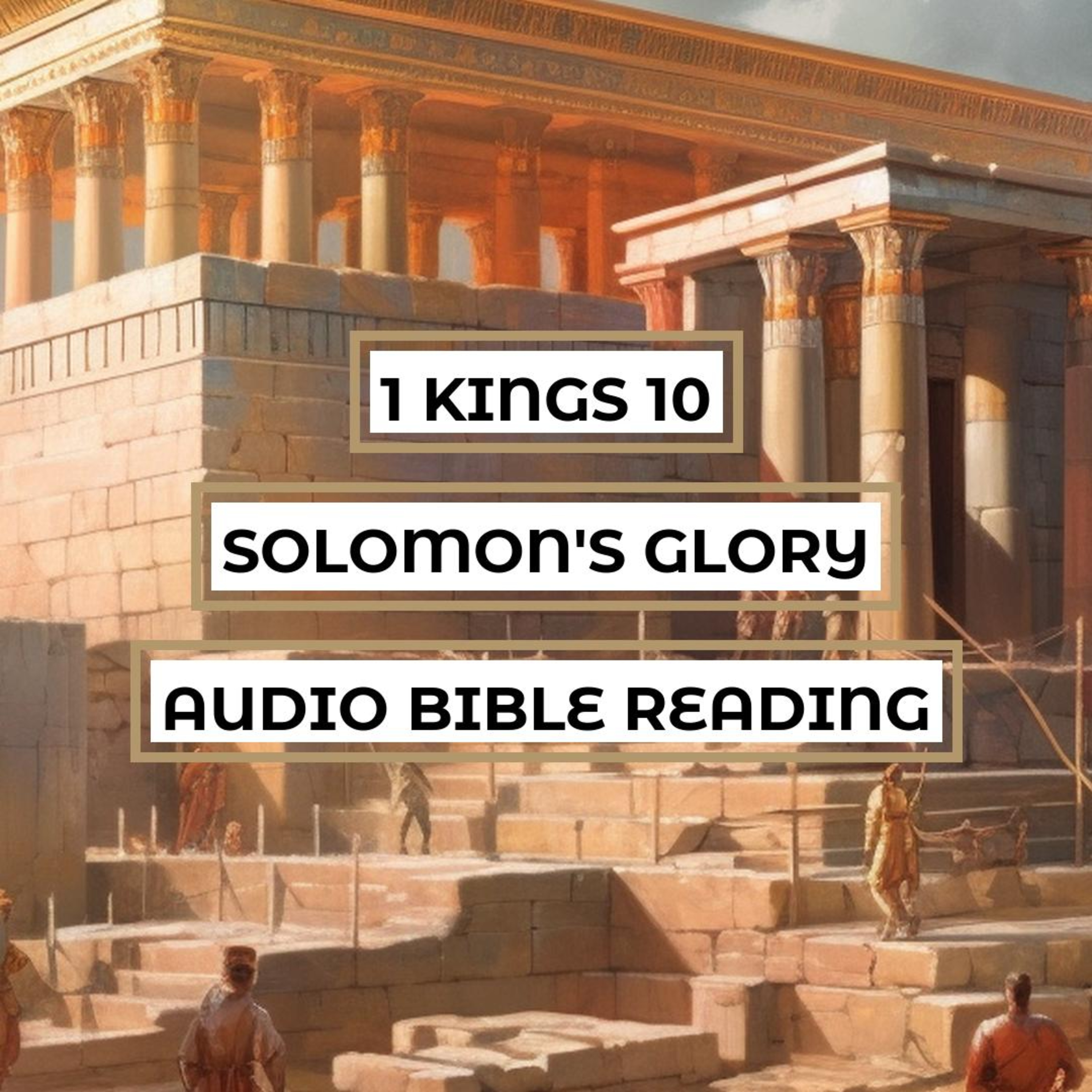 1 Kings 10: Solomon's Wisdom, Wealth, and Glory - Clear & Engaging Audio Bible Reading | The Queen of Sheba's Visit, Solomon's Riches, and his Fame Spread episode artwork