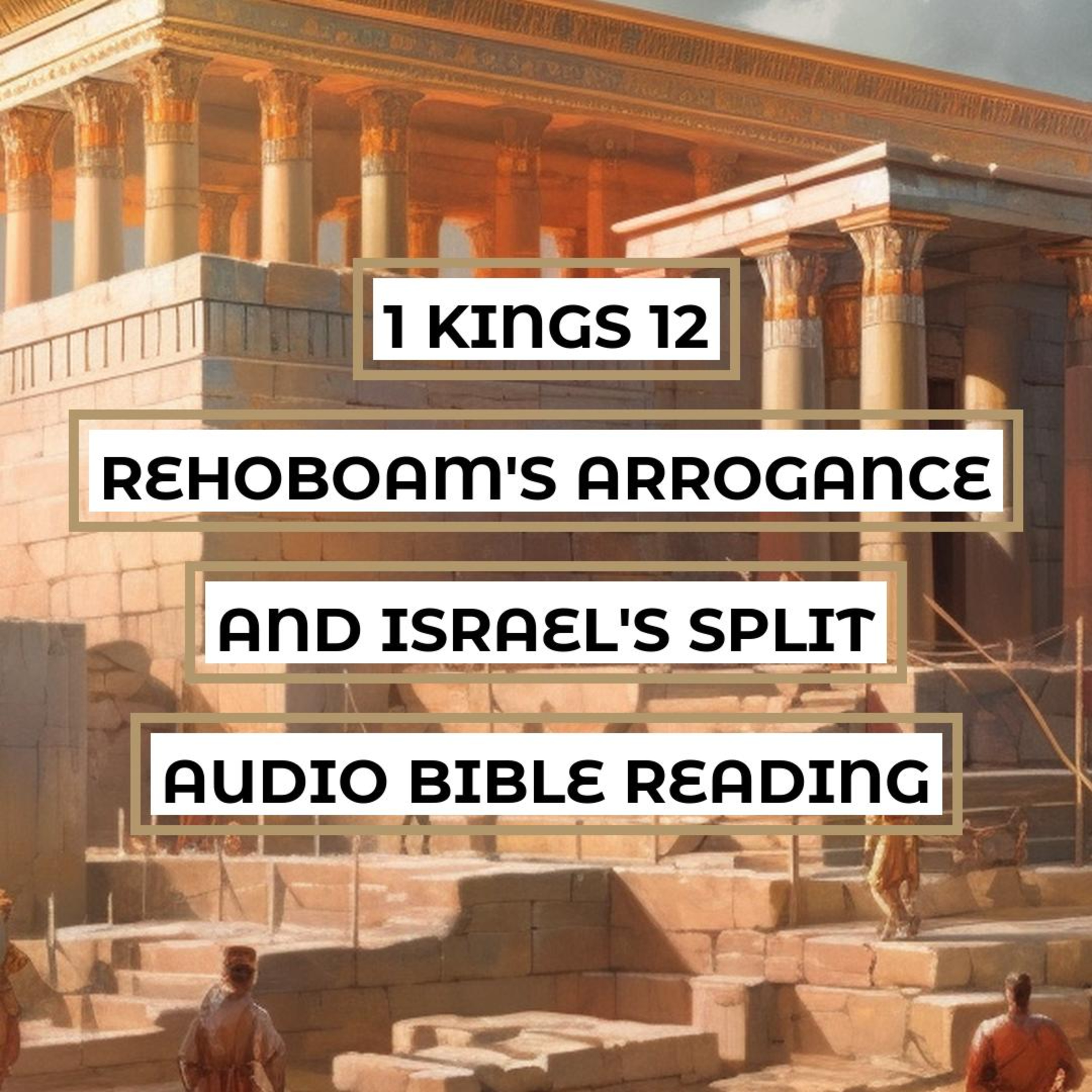 1 Kings 12: Rehoboam's Arrogance and Israel's Split - Clear & Engaging Audio Bible Reading | The Wisdom of the Elders, the Folly of the Young King, and the Division of the Nation episode artwork