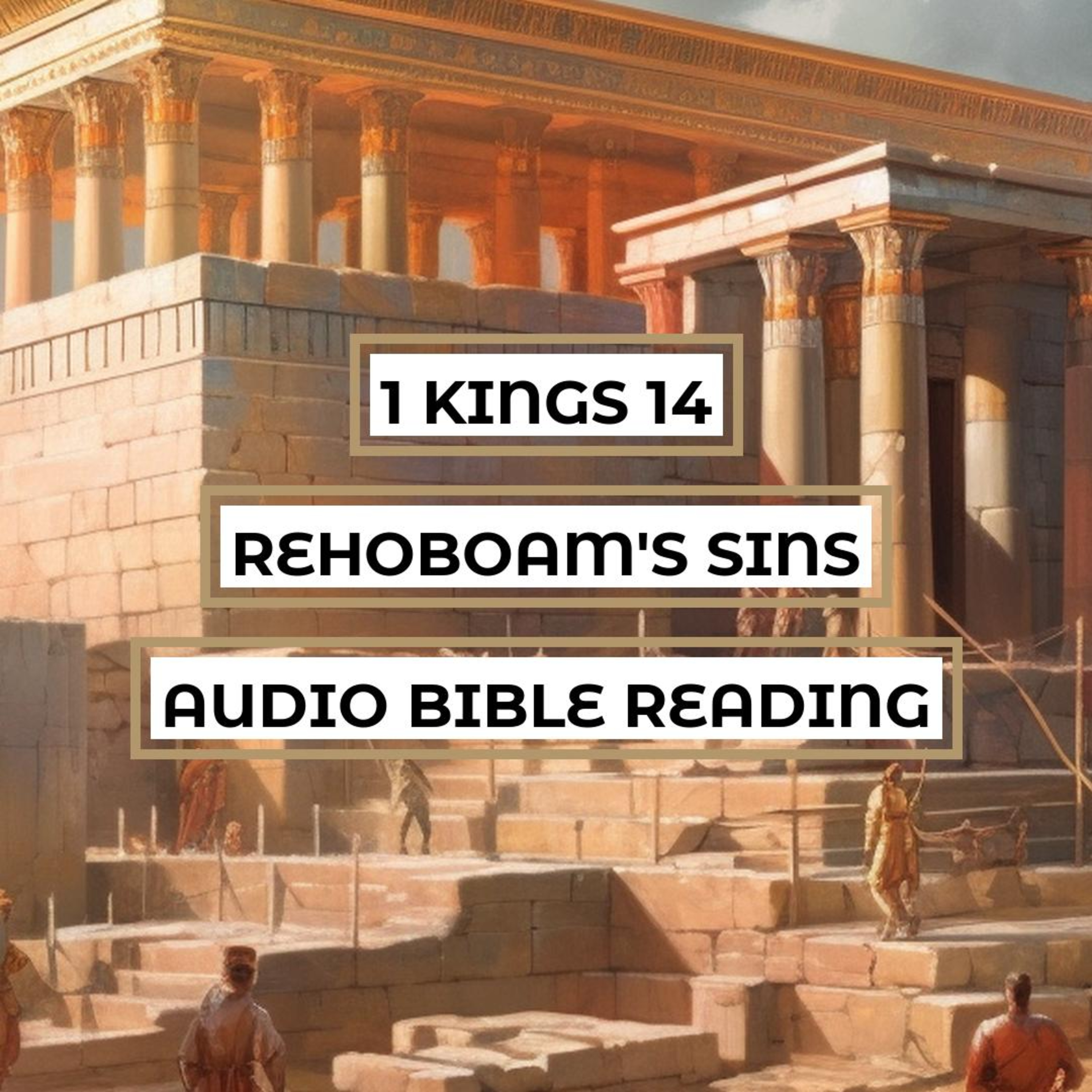 1 Kings 14: Rehoboam's Sins and God's Judgment - Clear & Engaging Audio Bible Reading | The Story of Shishak's Invasion, Rehoboam's Bad Choices, and God's Wrath episode artwork