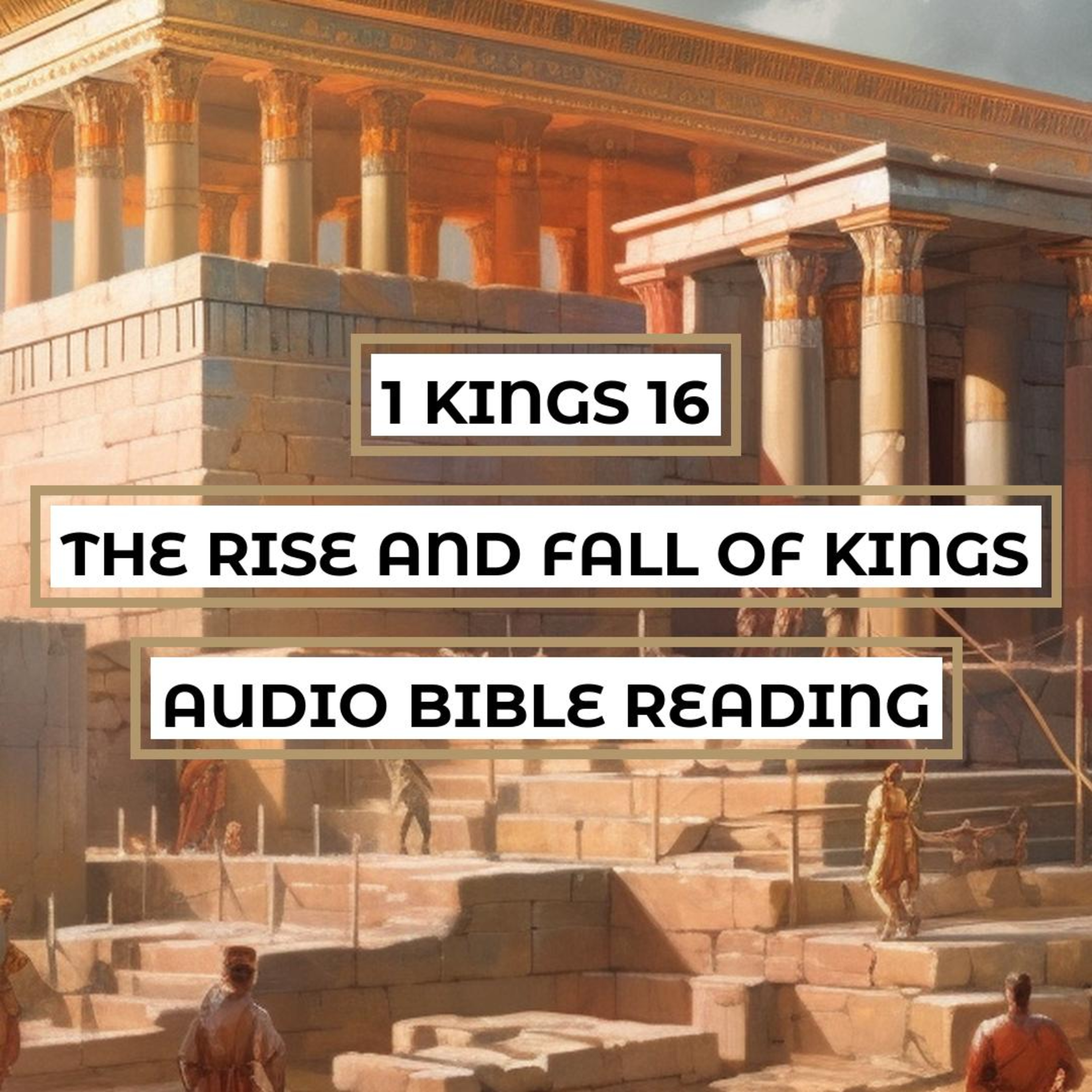 1 Kings 16: The Rise and Fall of Kings - Clear & Engaging Audio Bible Reading | Jeroboam's Sin, Three Dynasties, and Omri's Legacy episode artwork