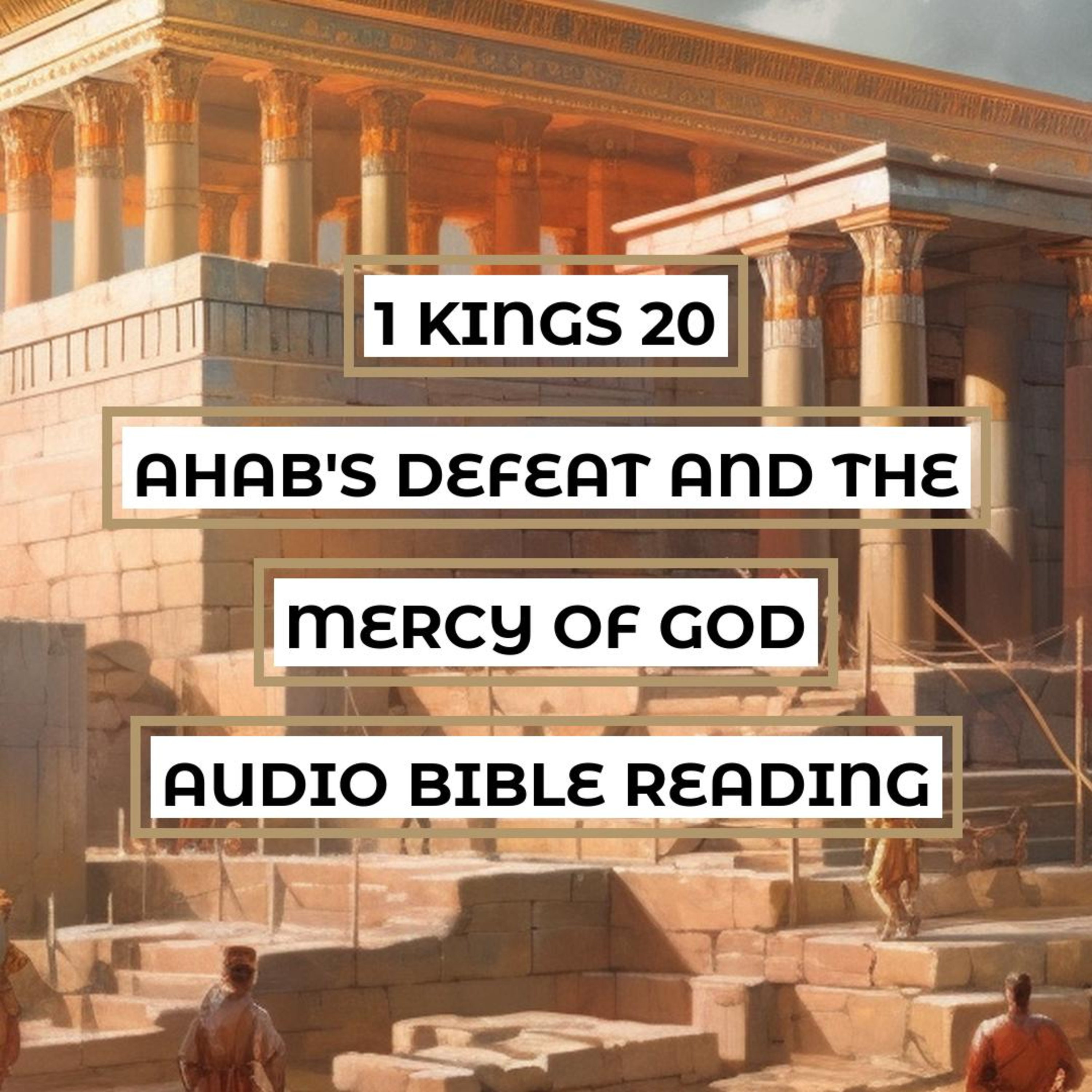 1 Kings 20: Ahab's Defeat and the mercy of God - Clear & Engaging Audio Bible Reading | Themes of Power Struggle, Grace, and Judgment episode artwork