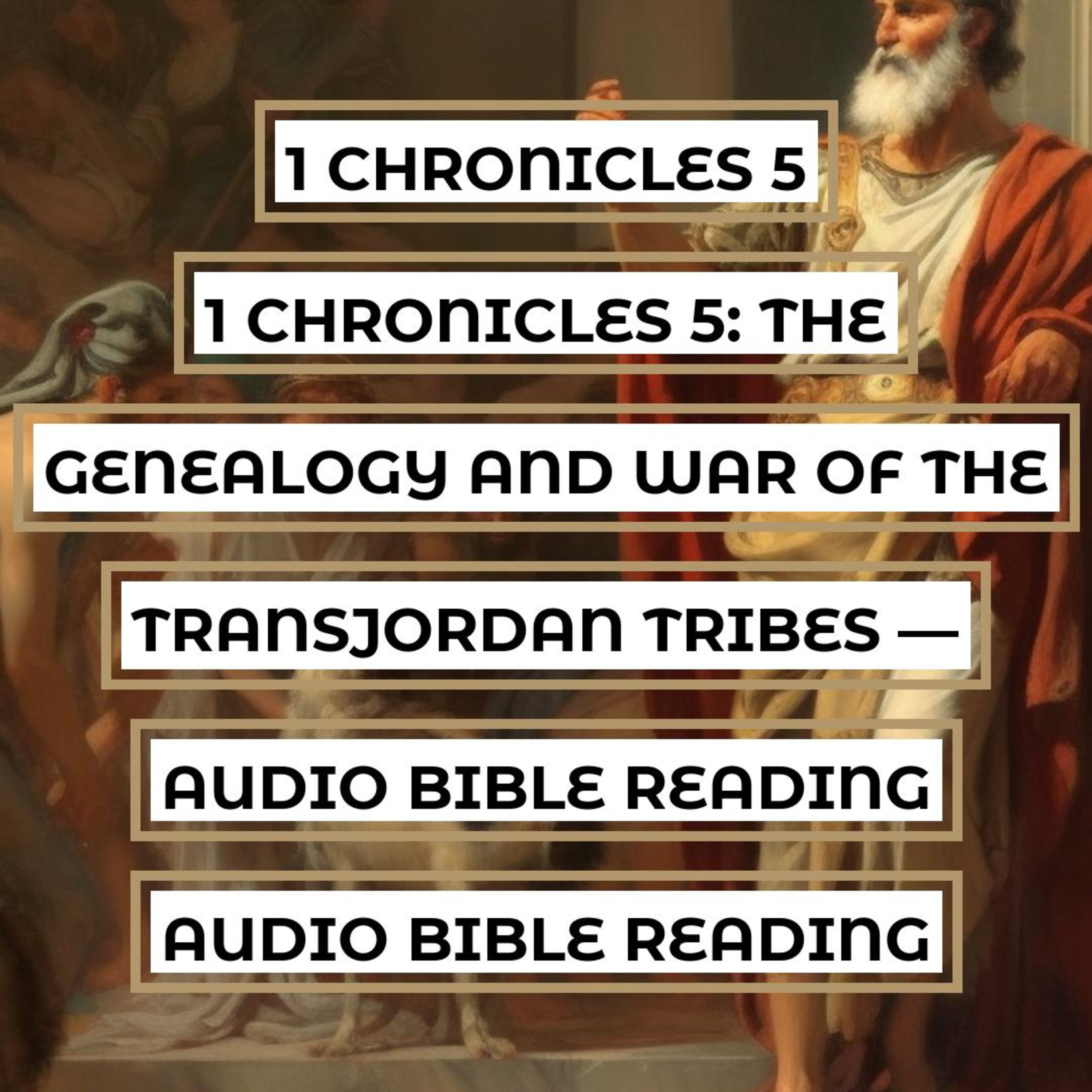 1 Chronicles 5: The Genealogy and War of the Transjordan Tribes — Engaging Audio Bible Reading | The Reubenites’ Decline, Gad and Manasseh's Military Conquests, and God's Faithful Intervention episode artwork