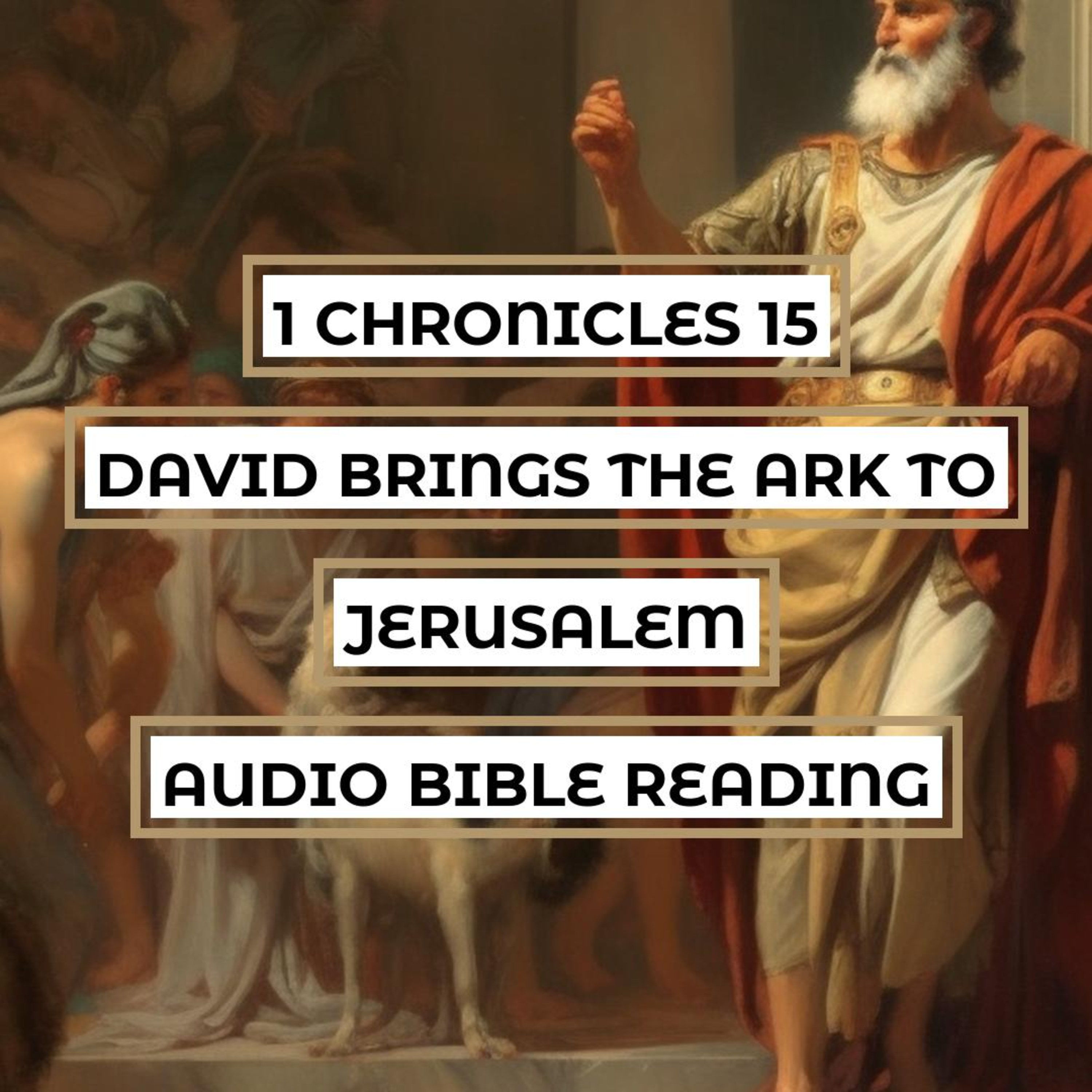 1 Chronicles 15: David Brings the Ark to Jerusalem - Clear & Engaging Audio Bible Reading | Worship, Music, and Obedience to God's Commands episode artwork
