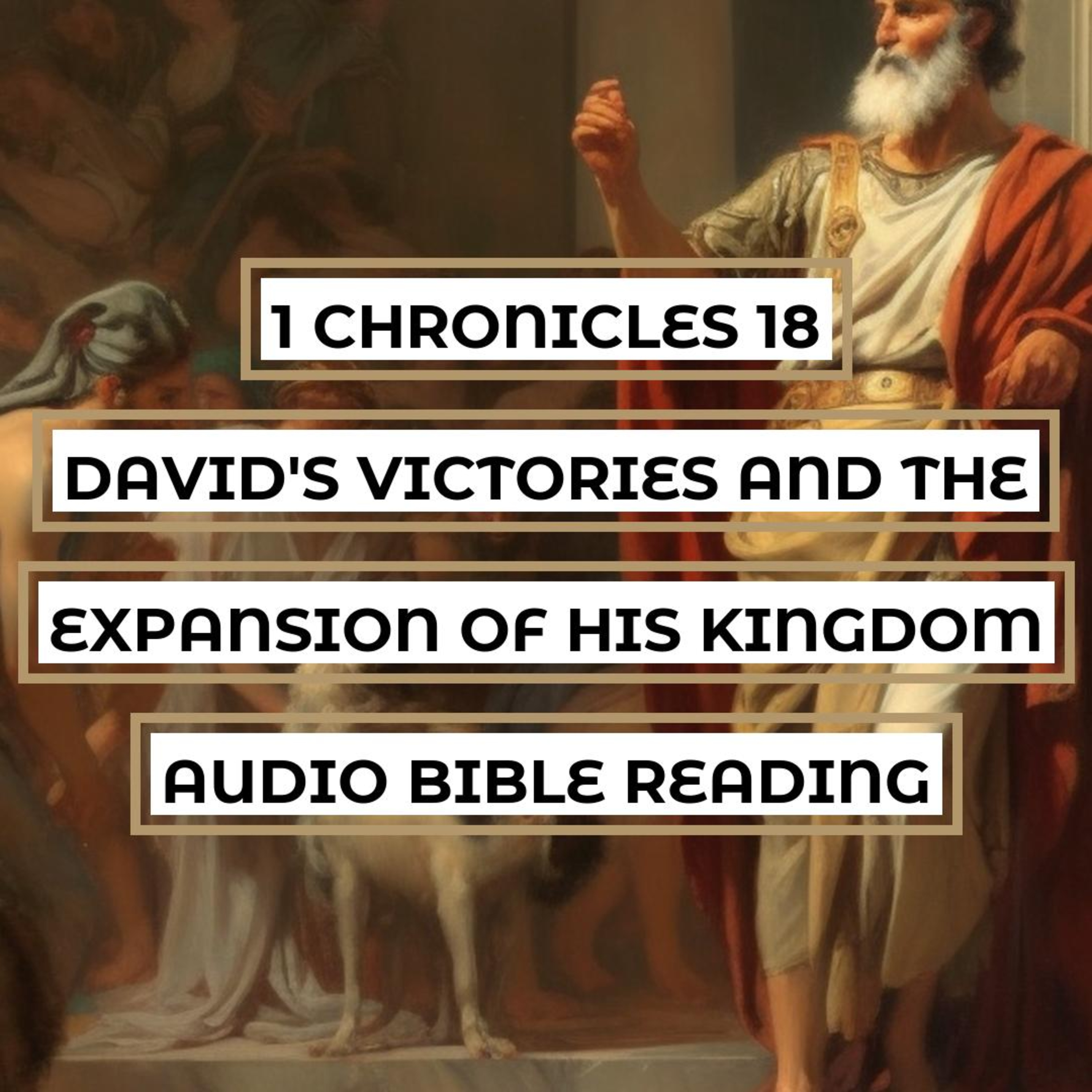 1 Chronicles 18: David's Victories and the Expansion of His Kingdom - Clear & Engaging Audio Bible Reading | Conquests, Leadership Skills, and Divine Blessings episode artwork