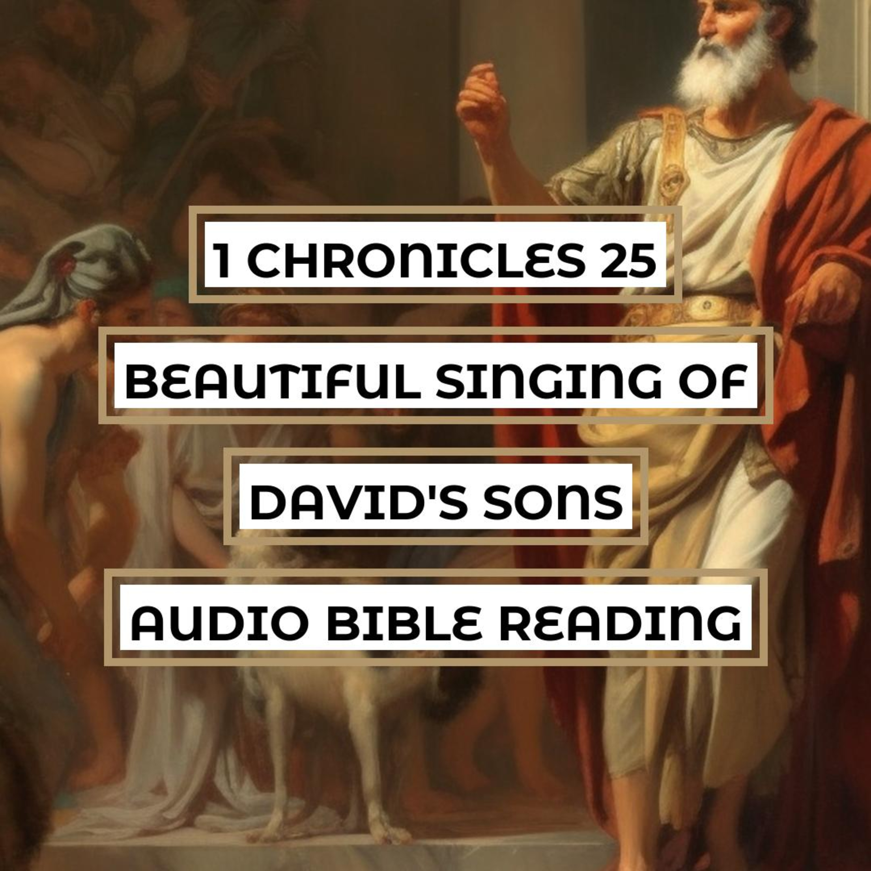1 Chronicles 25: Beautiful Singing of David's Sons - Clear & Engaging Audio Bible Reading | The Appointment of Musicians, Instruments Used, and the Worship of God episode artwork
