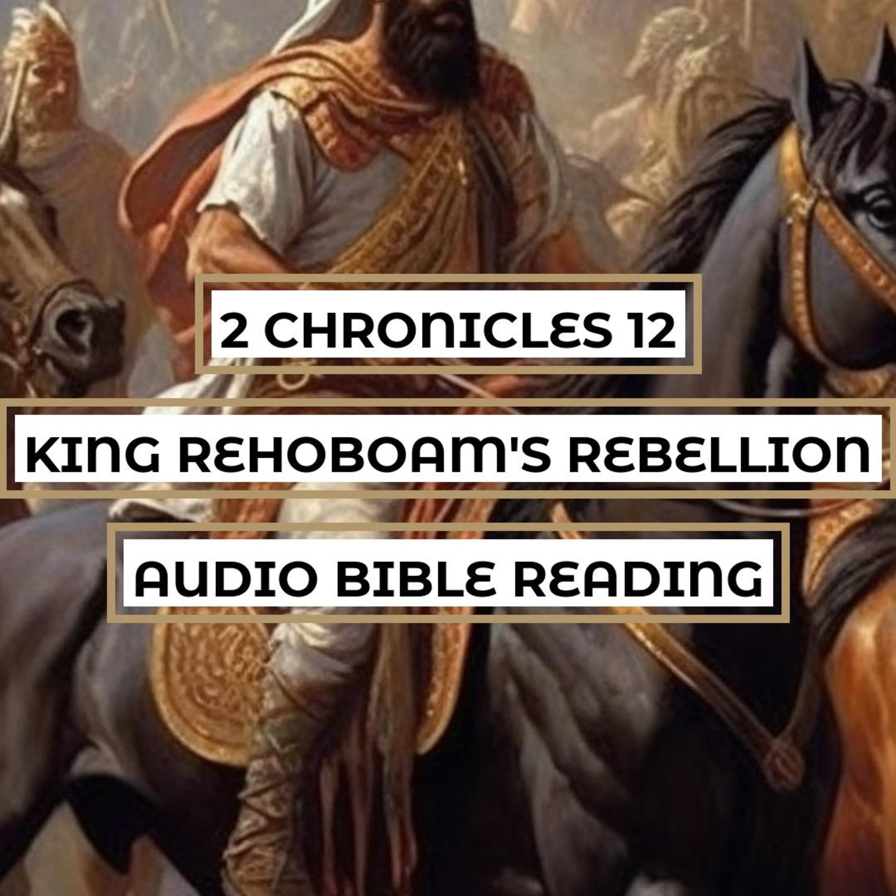 2 Chronicles 12: King Rehoboam's Rebellion - Clear & Engaging Audio Bible Reading | Rival Kingdoms, God's Punishment, and Rehoboam's Repentance episode artwork