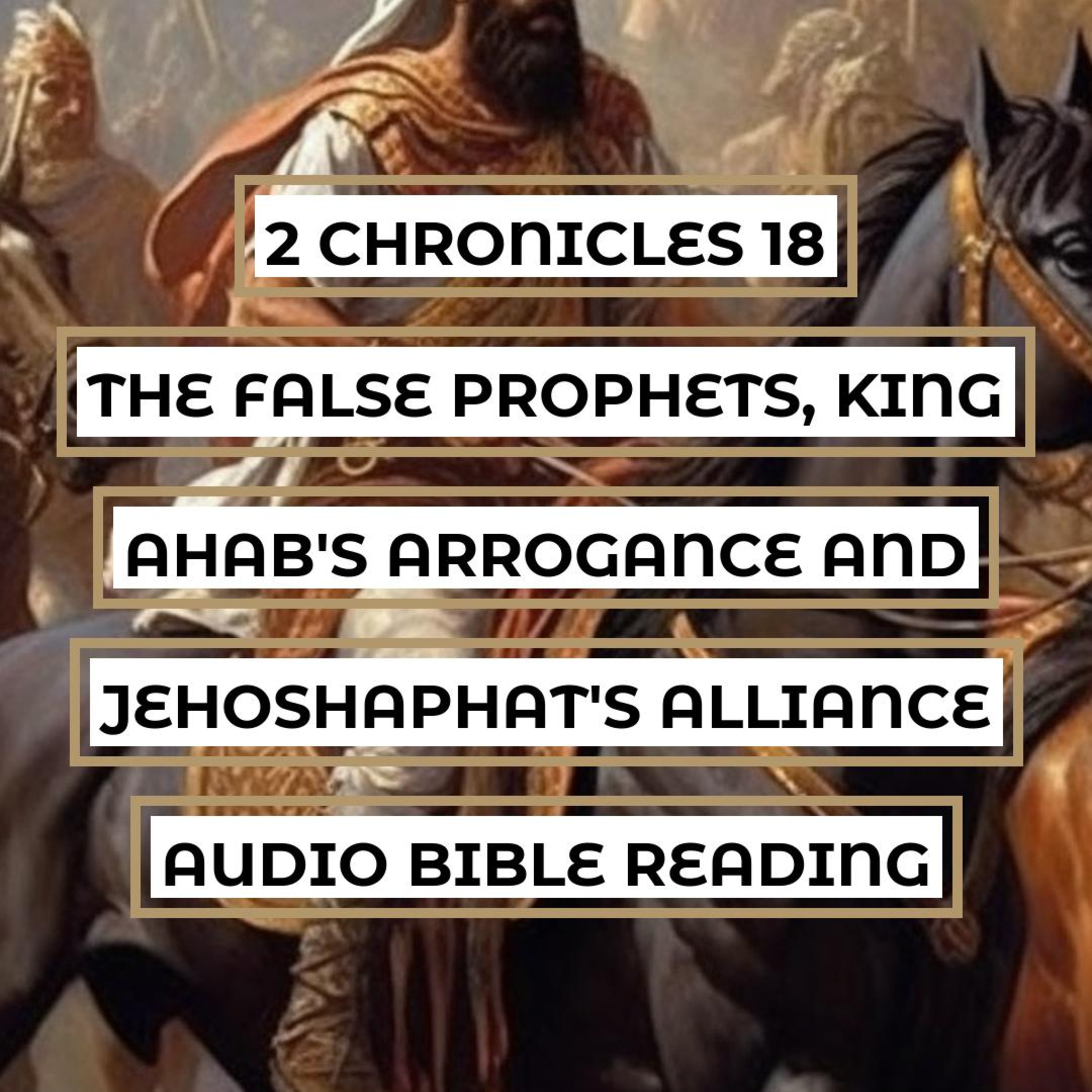 2 Chronicles 18: The False Prophets, King Ahab's Arrogance and Jehoshaphat's Alliance - Clear & Engaging Audio Bible Reading | The Battle of Ramoth Gilead and Micaiah's Prophecy episode artwork