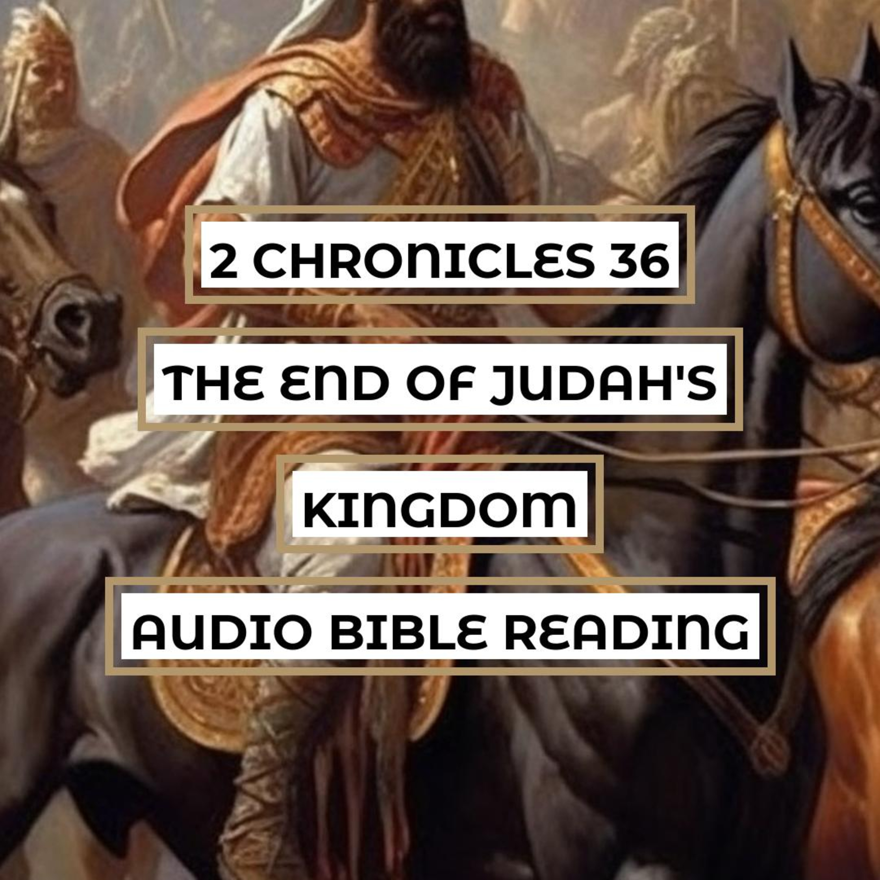 2 Chronicles 36: The End of Judah's Kingdom - Clear & Engaging Audio Bible Reading | The Decline, Fall, and Exile of Judah episode artwork