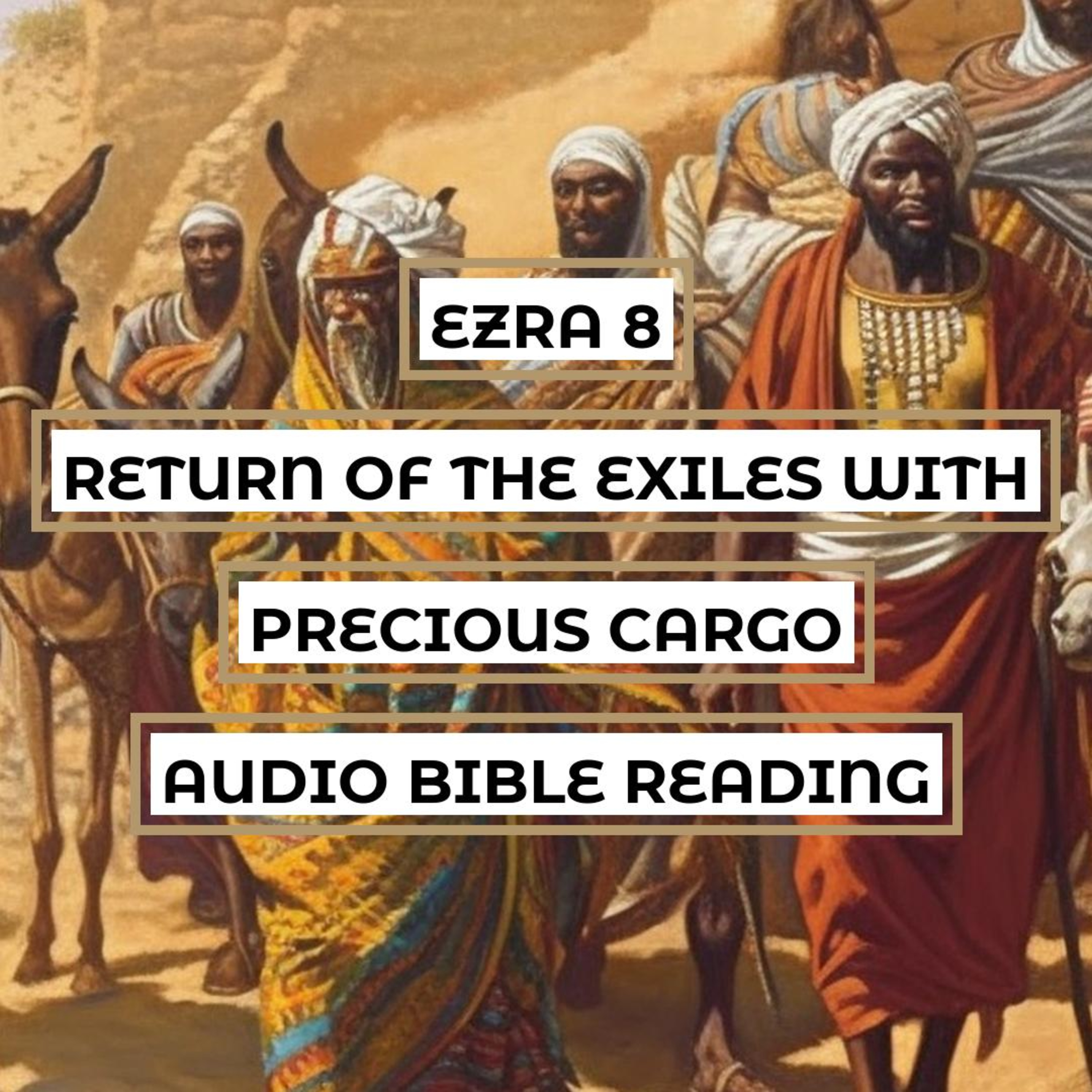 Ezra 8: Return of the Exiles with Precious Cargo - Clear & Engaging Audio Bible Reading | The Journey of Faith, God's Protection, and the Delivery of Offerings episode artwork