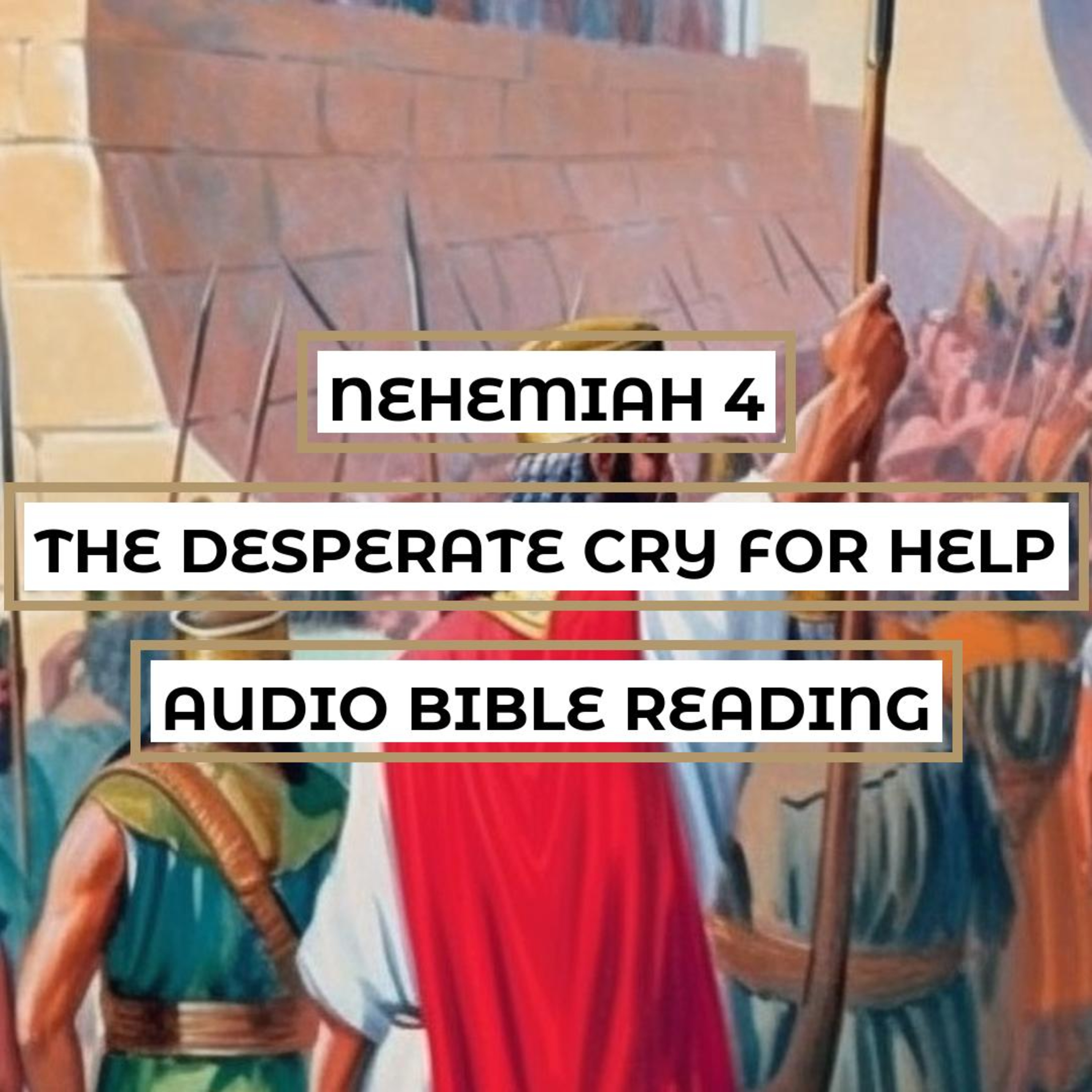 Nehemiah 4: The Desperate Cry for Help - Clear & Engaging Audio Bible Reading | Attacks on the Wall, Nehemiah's Prayer, God's Response, and the People's Resolve episode artwork