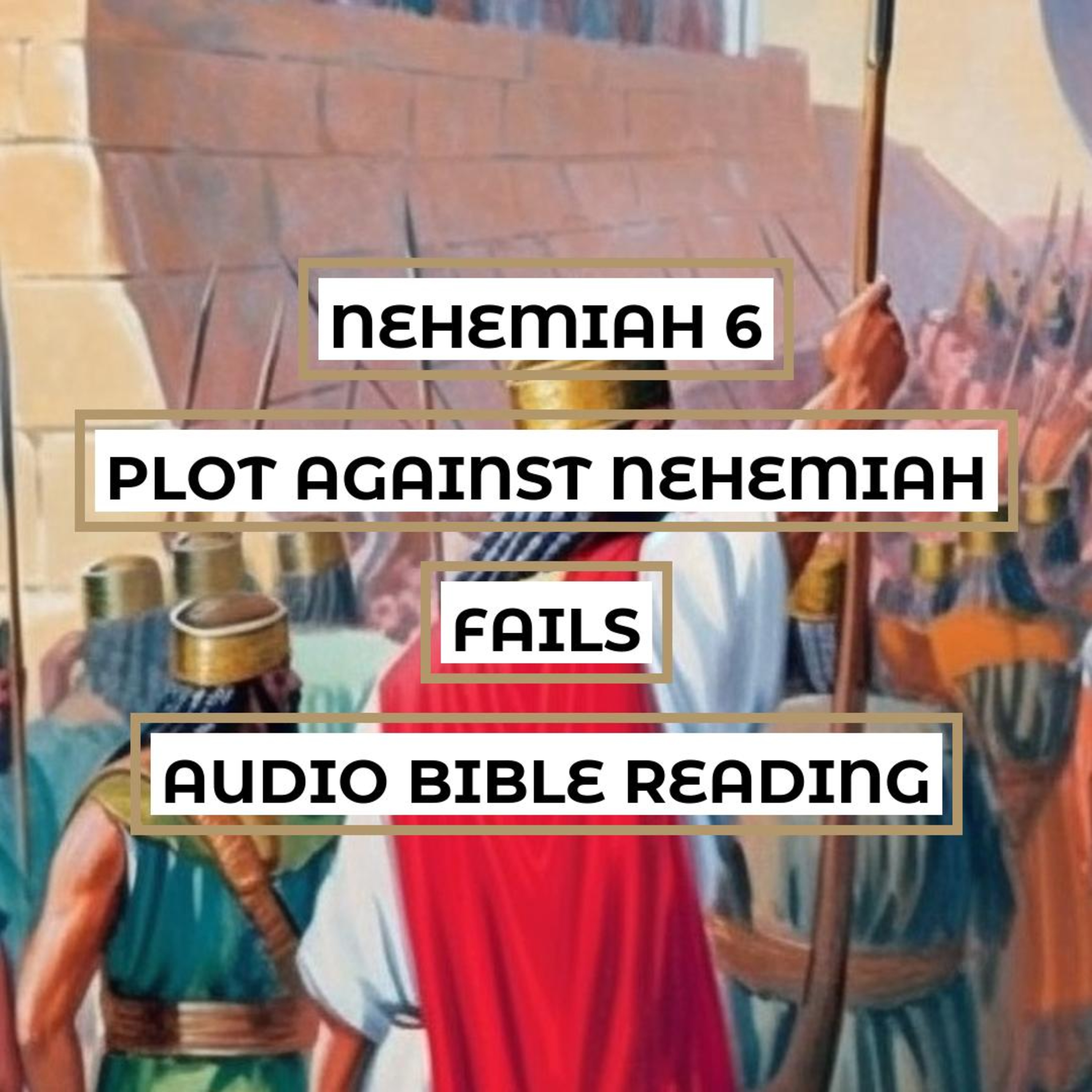Nehemiah 6: Plot Against Nehemiah Fails - Clear & Engaging Audio Bible Reading | Intimidation, Rumors, and Nehemiah's Unwavering Resolve episode artwork
