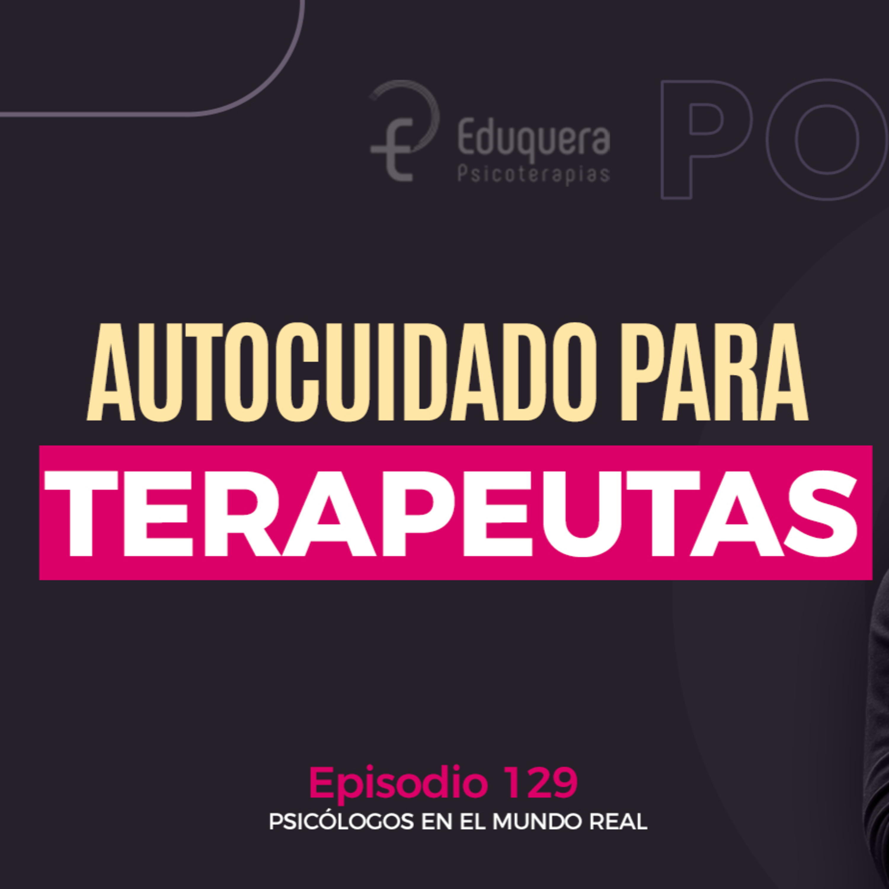 [#129] Autocuidado del terapeuta: la clave que permite sostener la profesión a lo largo de los años