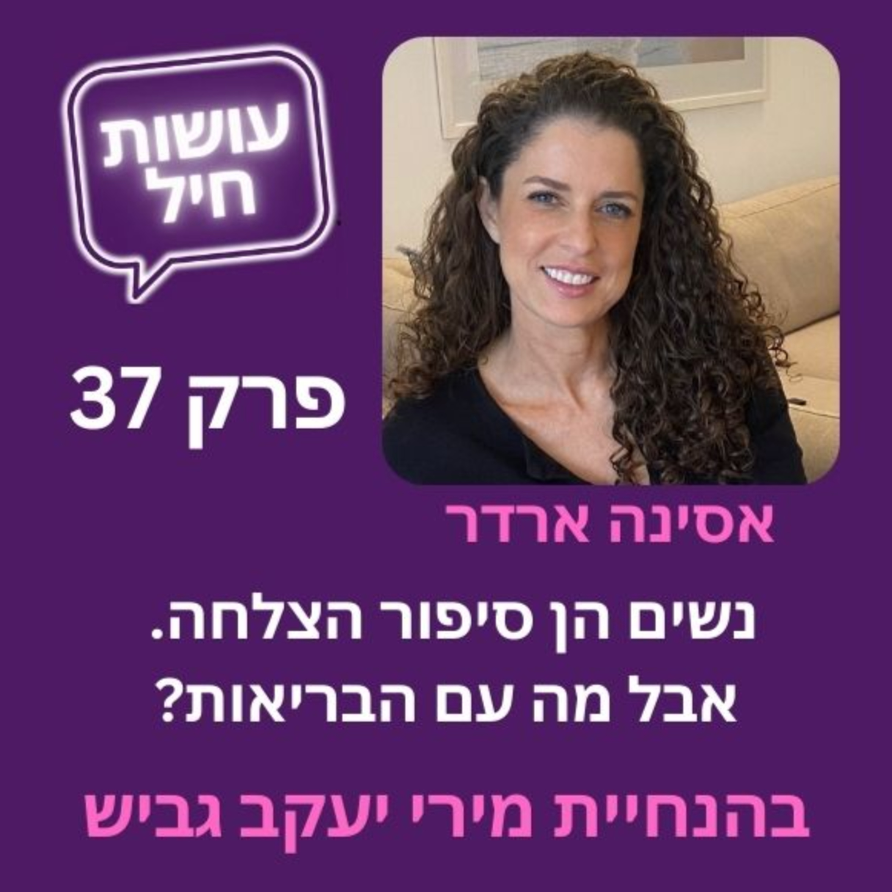 פרק 37: נשים הן סיפור הצלחה, אבל מה עם הבריאות? עם אסינה ארדר episode artwork