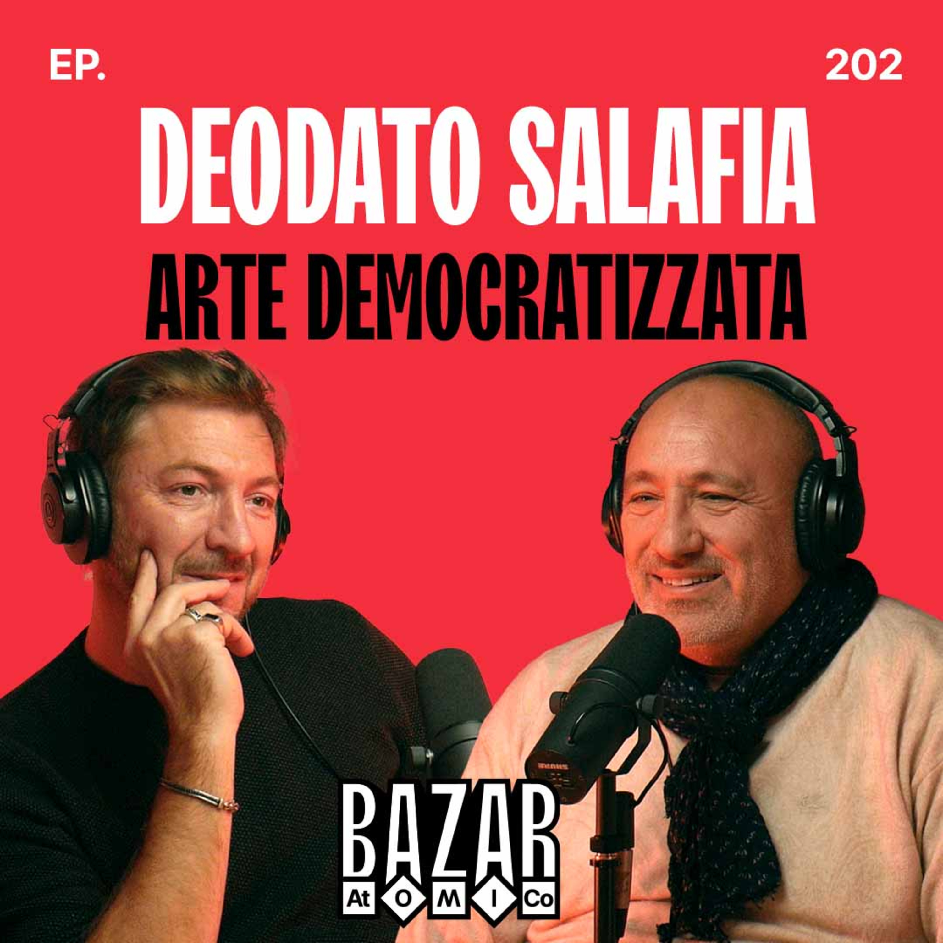 DEODATO SALAFIA | Arte Democratizzata | Ep. 202
