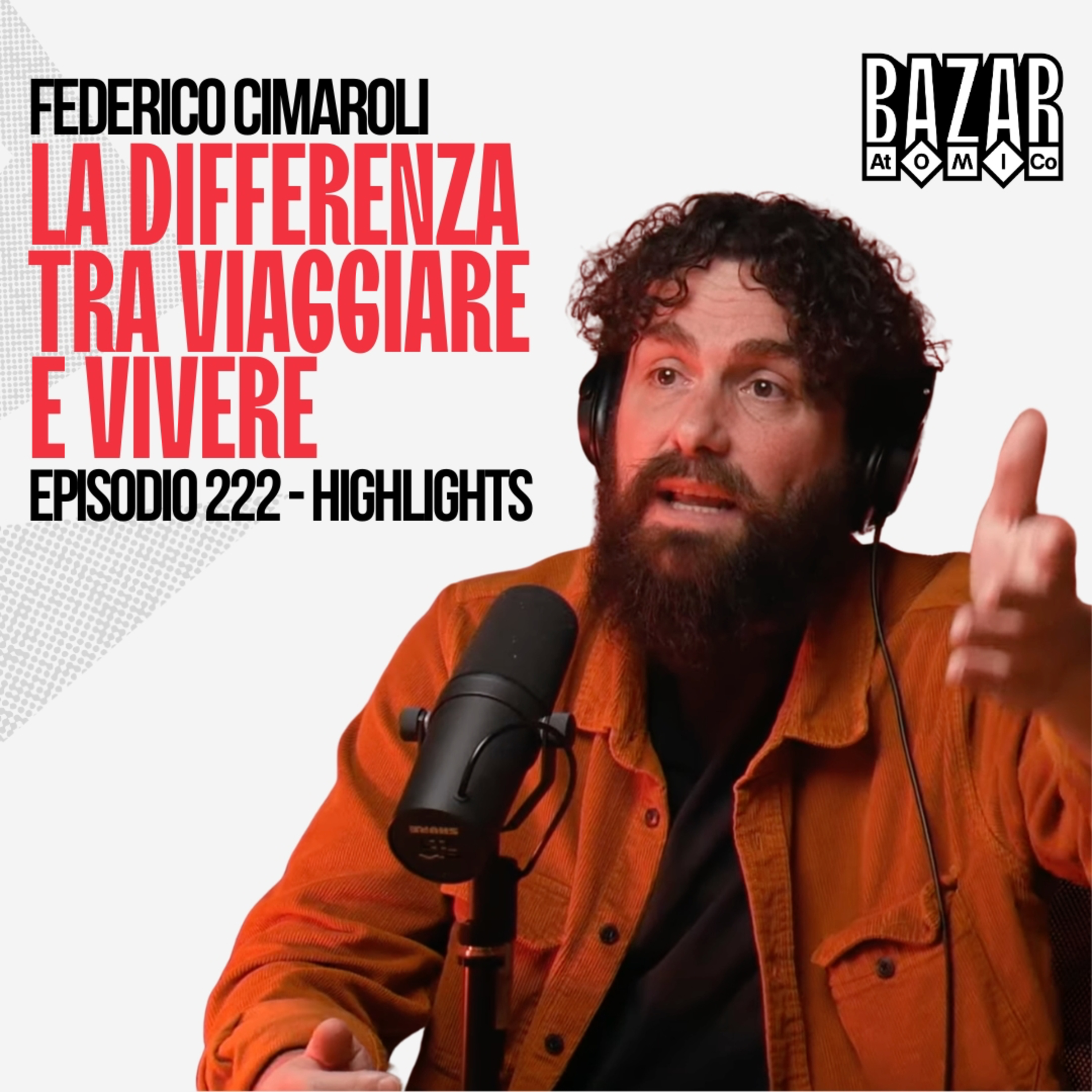 LA DIFFERENZA TRA VIAGGIARE E VIVERE | BAZAR ATOMICO #222 FEDERICO CIMAROLI | HIGHLIGHTS