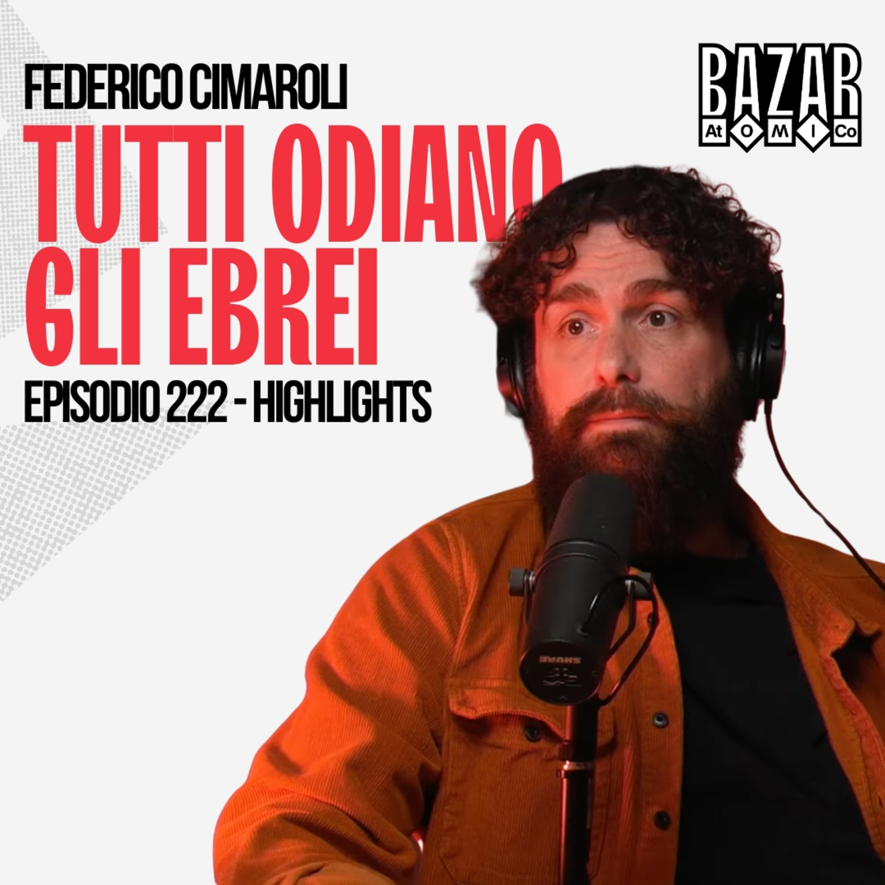 TUTTI ODIANO GLI EBREI | BAZAR ATOMICO #222 FEDERICO CIMAROLI | HIGHLIGHTS