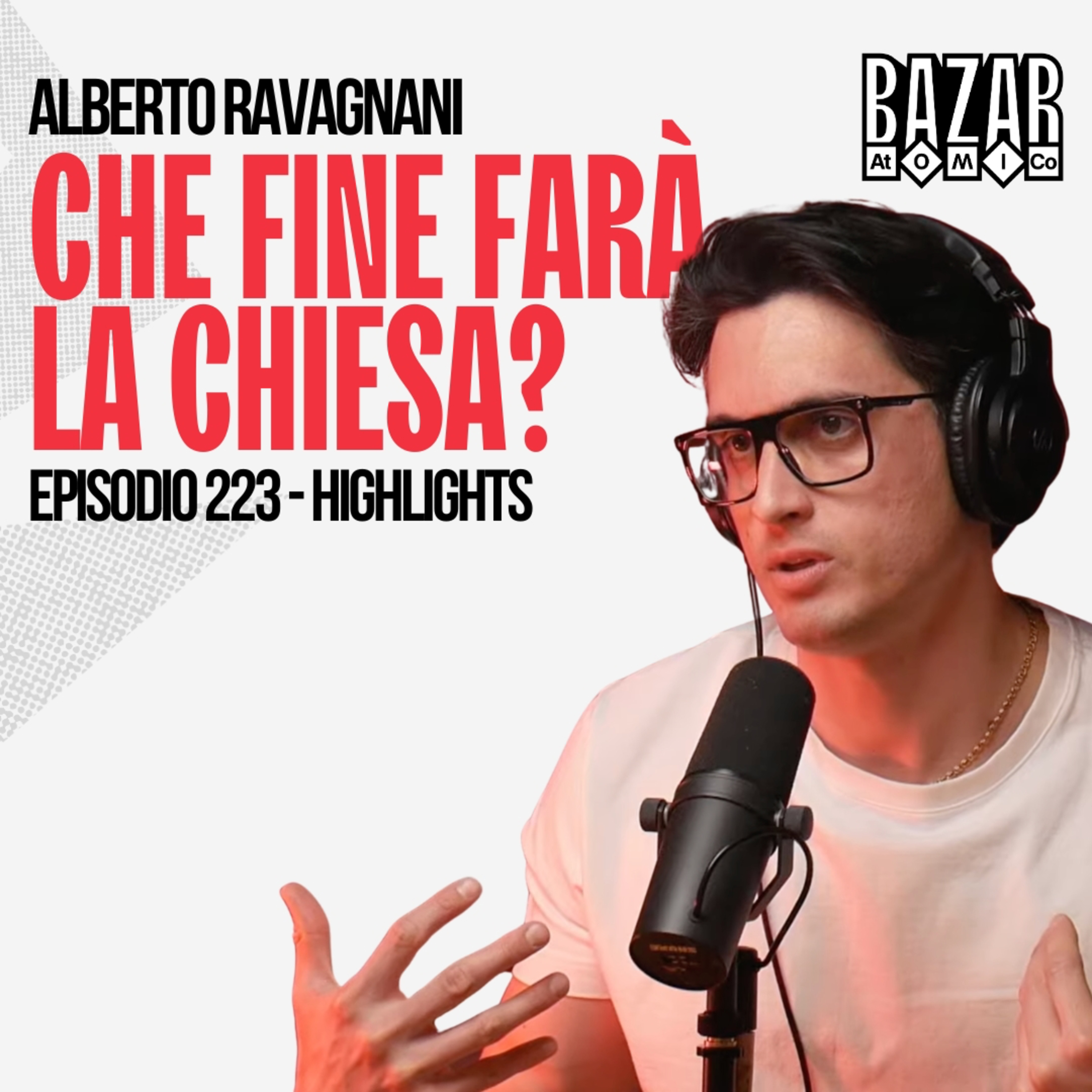 CHE FINE FARÀ LA CHIESA | BAZAR ATOMICO #223 ALBERTO RAVAGNANI | HIGHLIGHTS